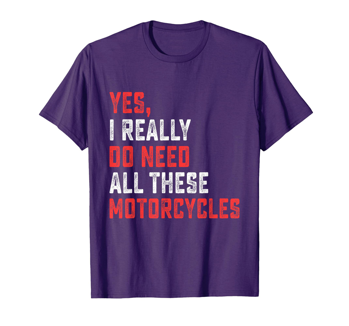 Yes I Really Do Need All These Motorcycles Funny Rider Men T-Shirt