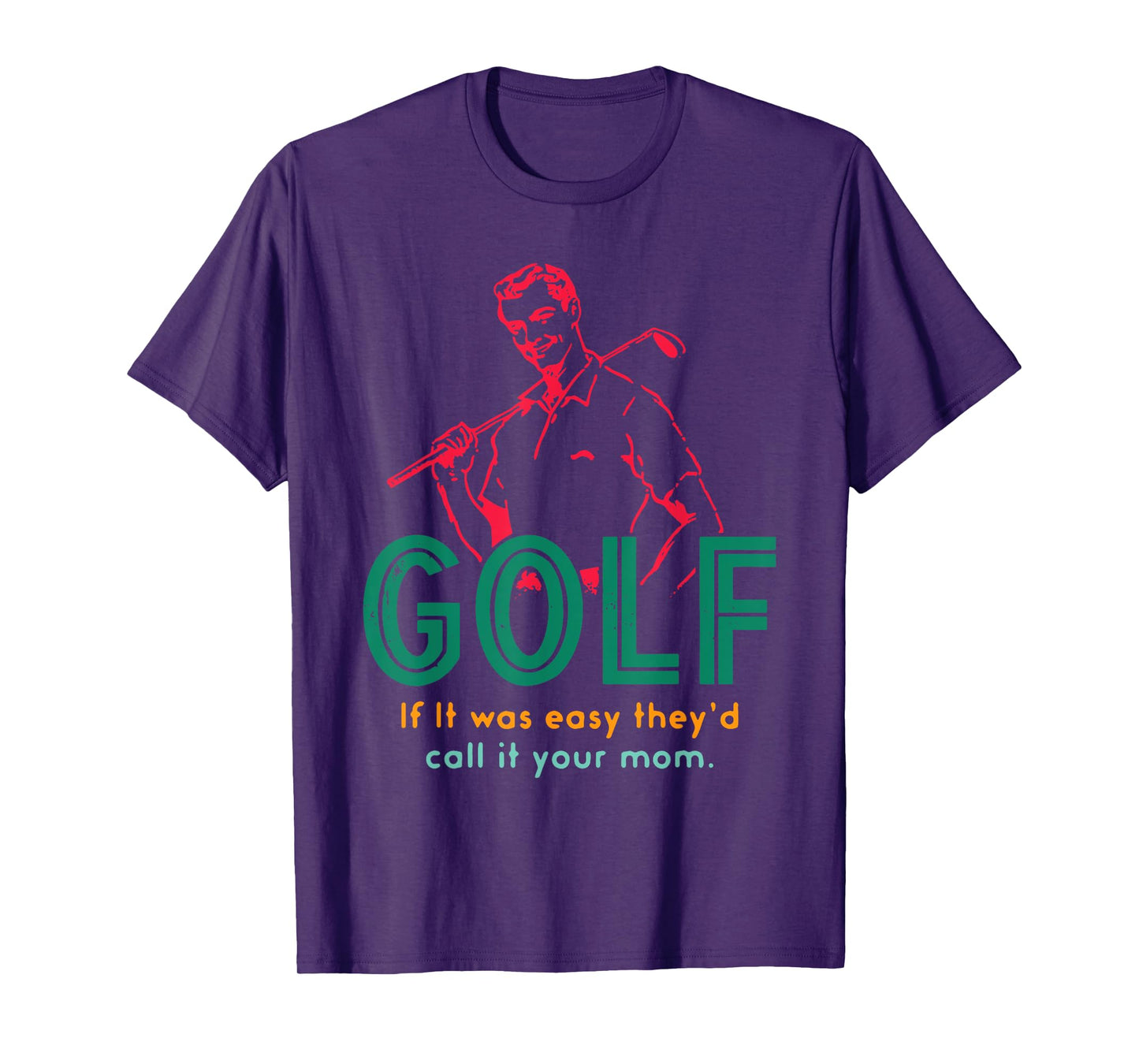 Golf If It Was Easy They'd Call It Your Mom Design T-Shirt