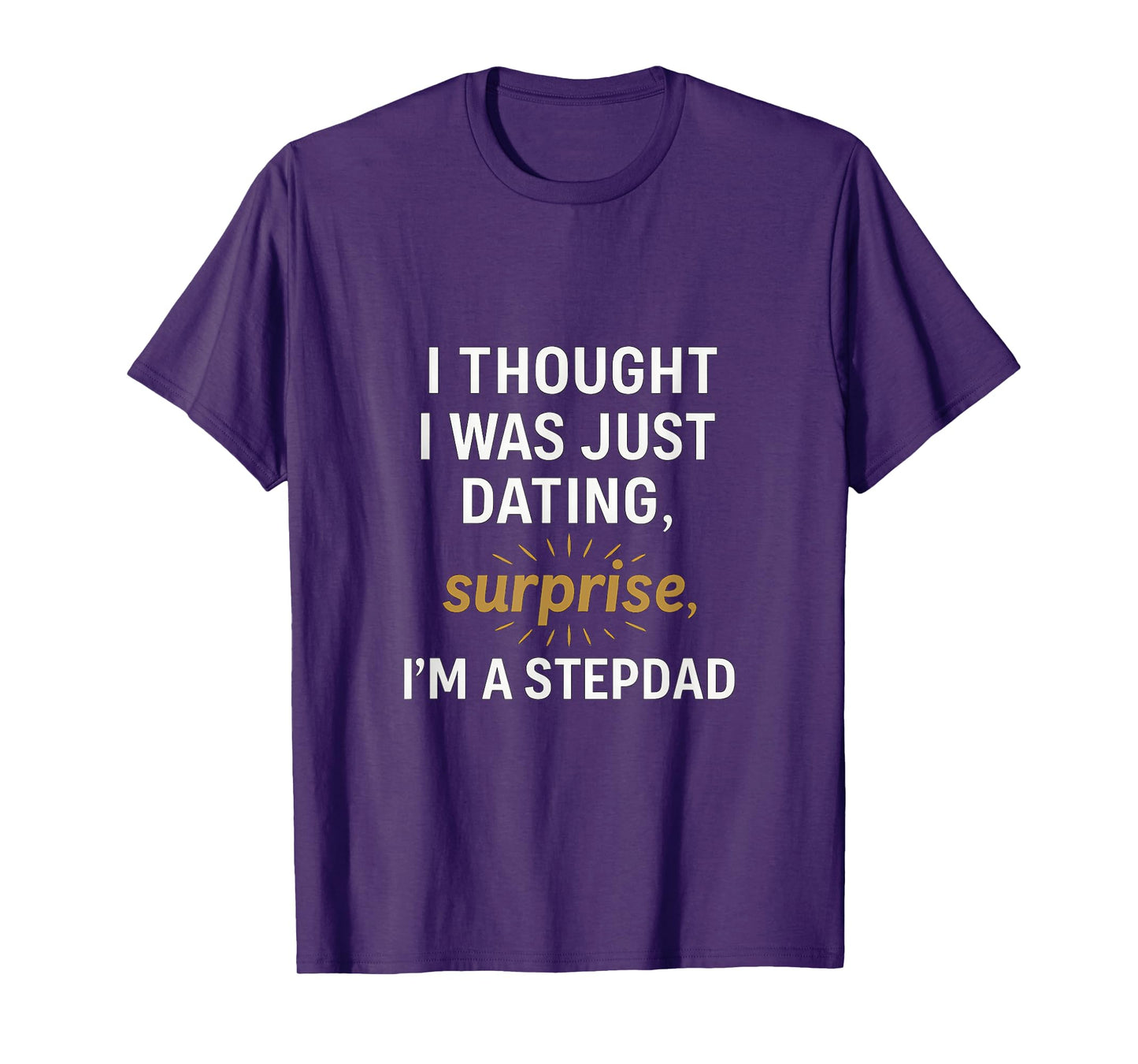 I Thought I Was Just Dating, Surprise Im A Stepdad T-Shirt