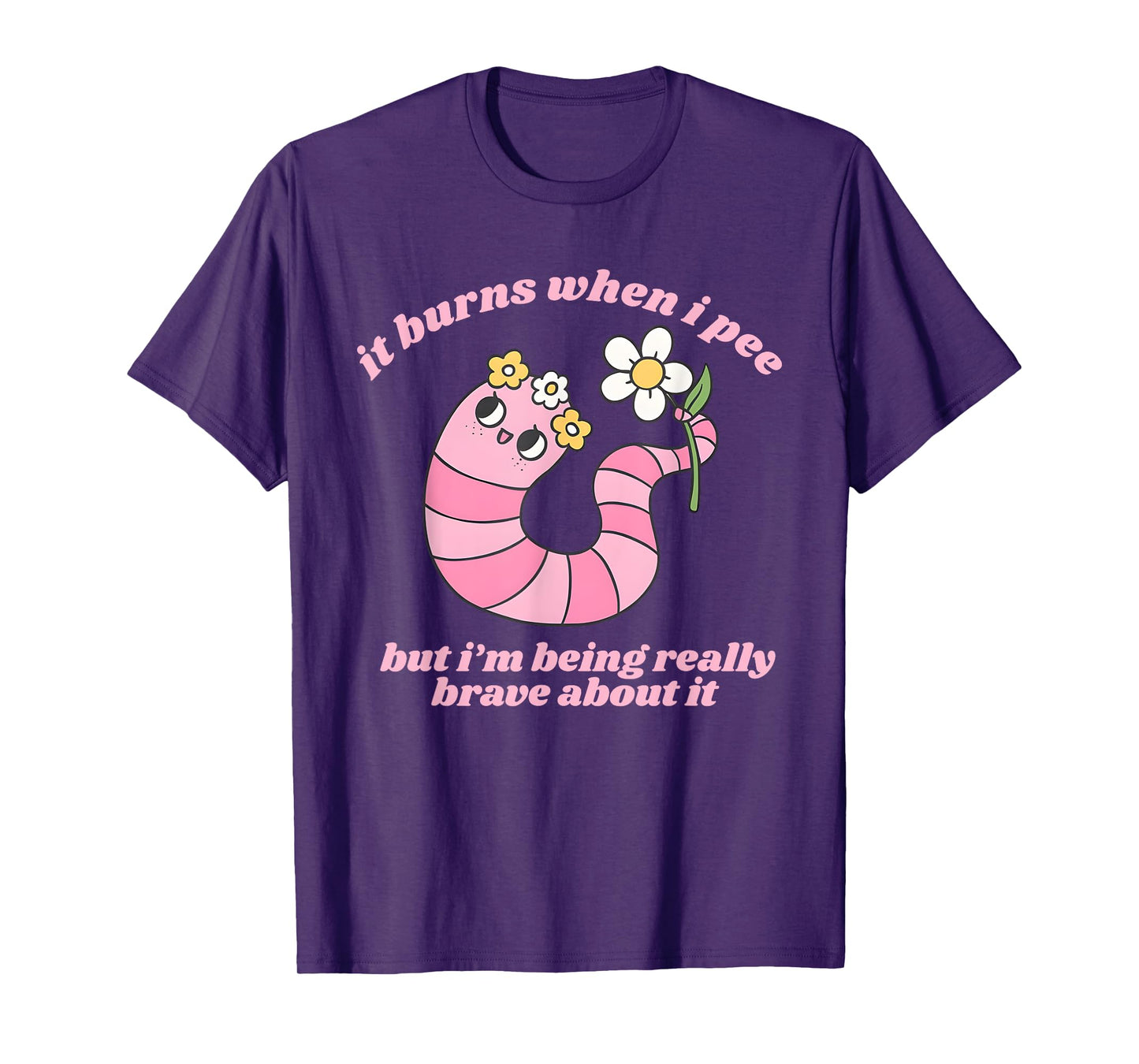 It Burns When I Pee But I'm Being Really Brave About It Meme T-Shirt