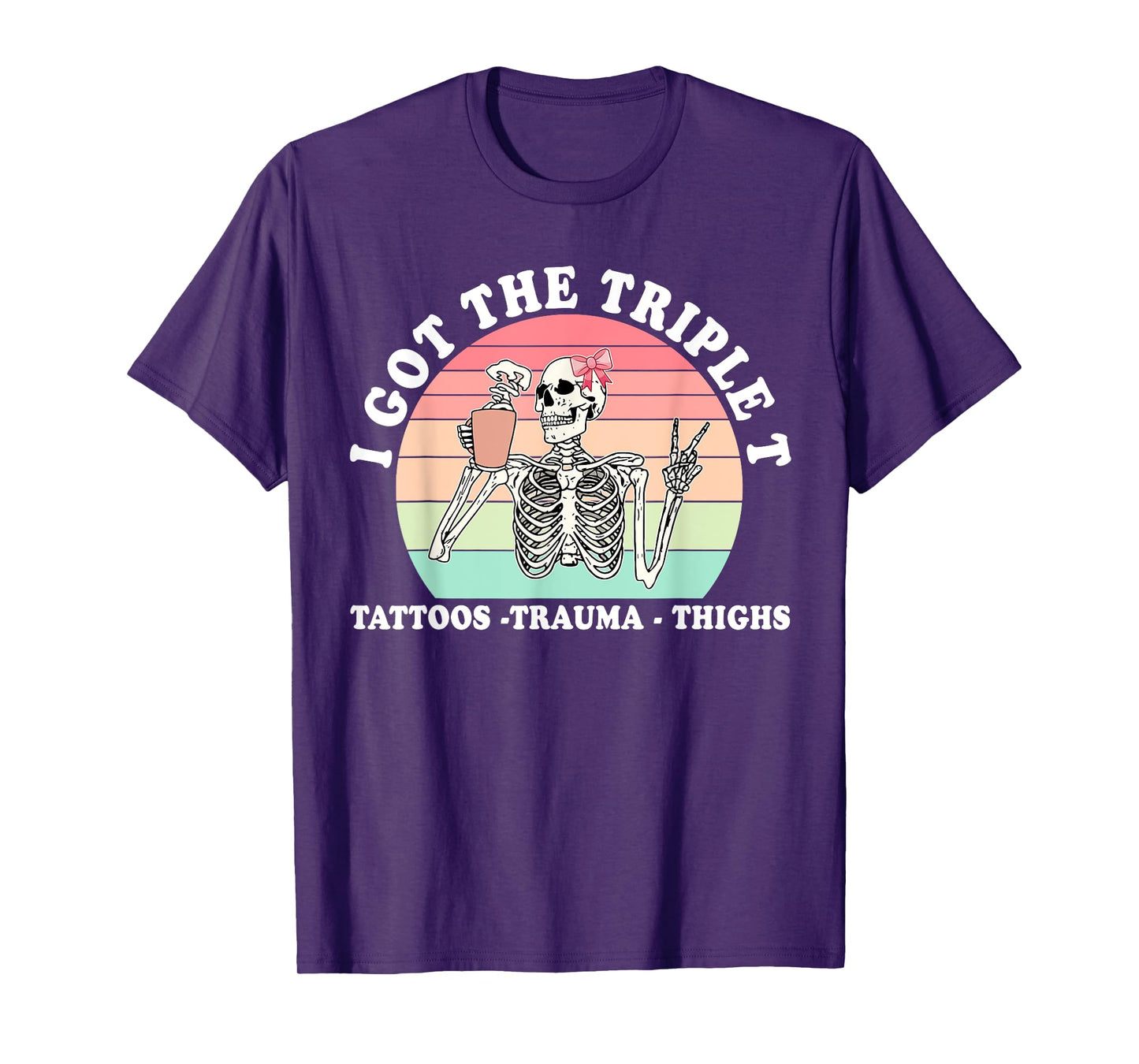 I Got The Triple T Tattoos Trauma Thighs Funny Skeleton T-Shirt