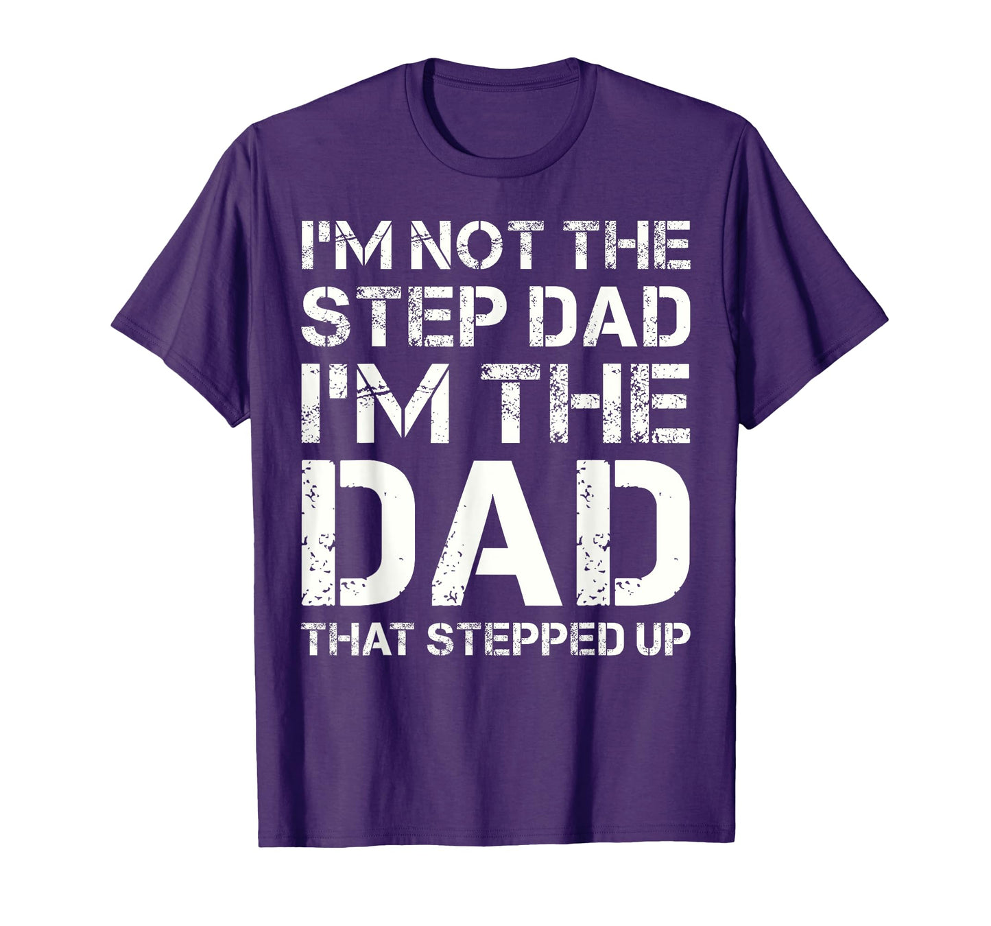 I'm Not The Step Dad I'm The Dad That Stepped Up Fathers Day T-Shirt