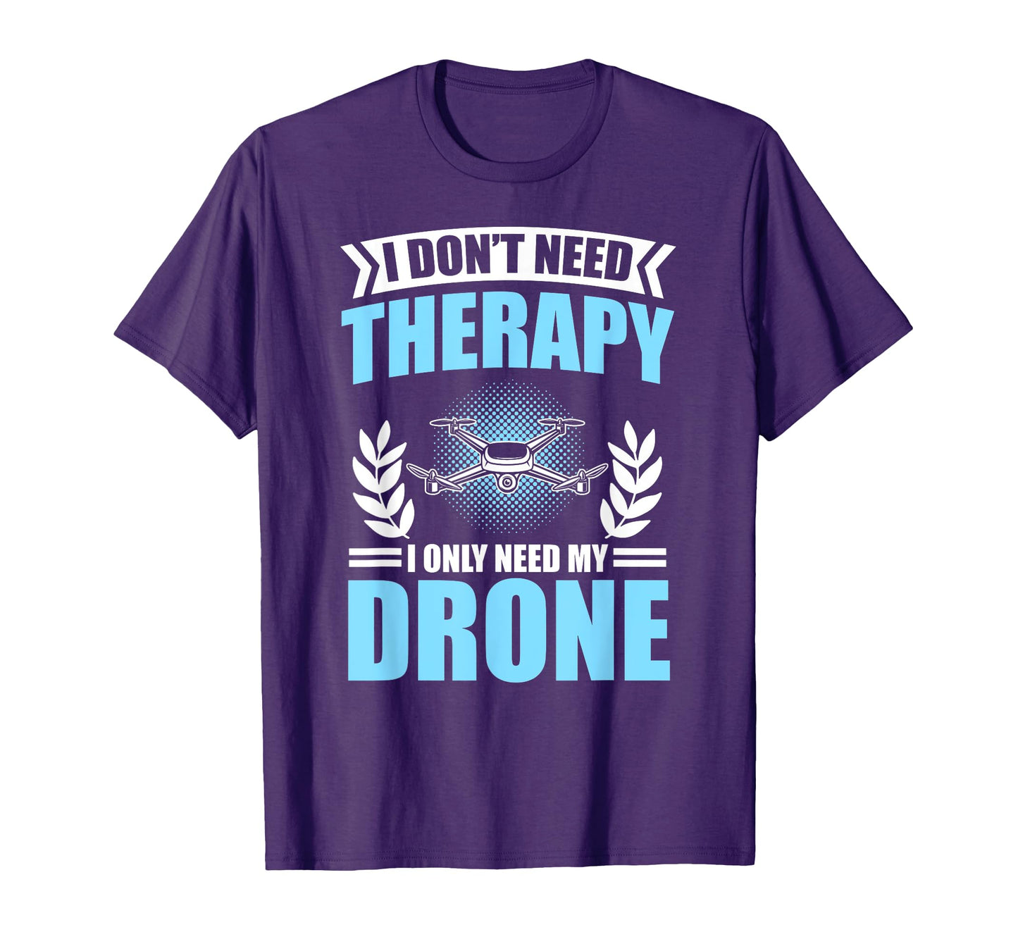 I Don’t Need Therapy I Only Need My Drone T-Shirt