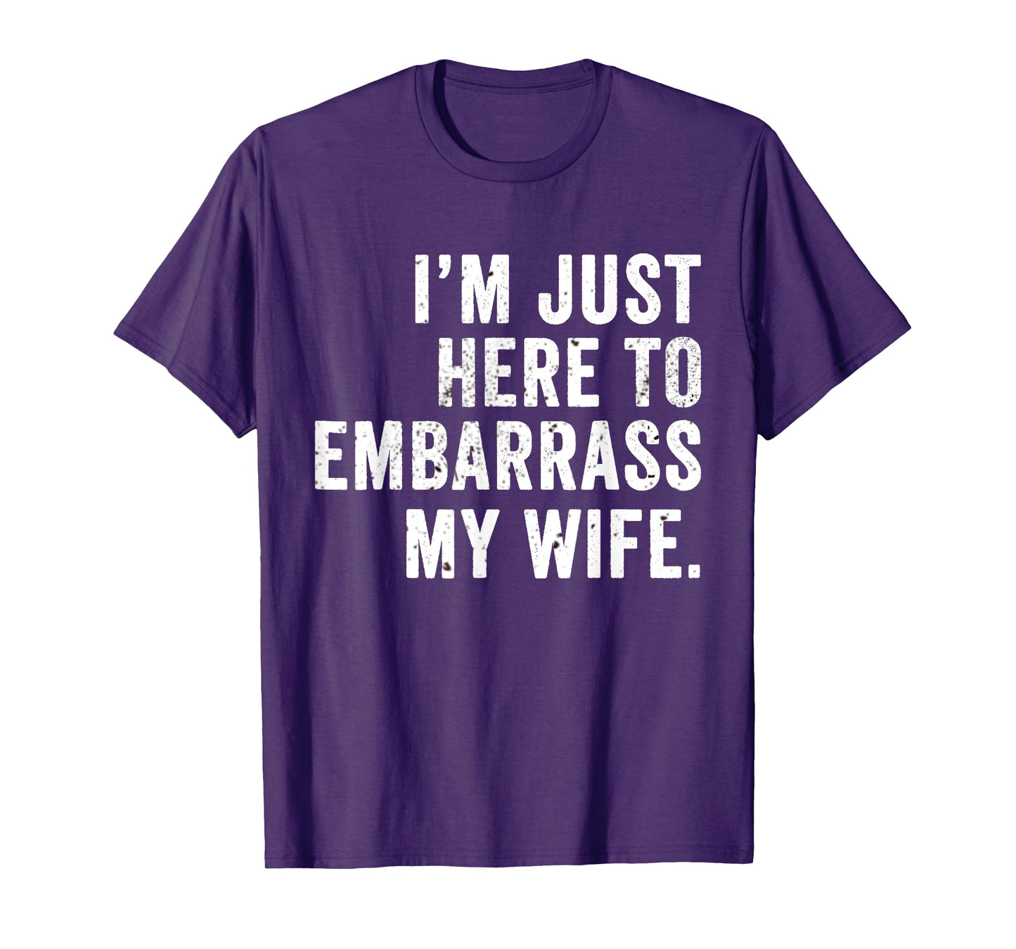 Funny Husband Tee I'm Just Here To Embarrass My Wife T-Shirt