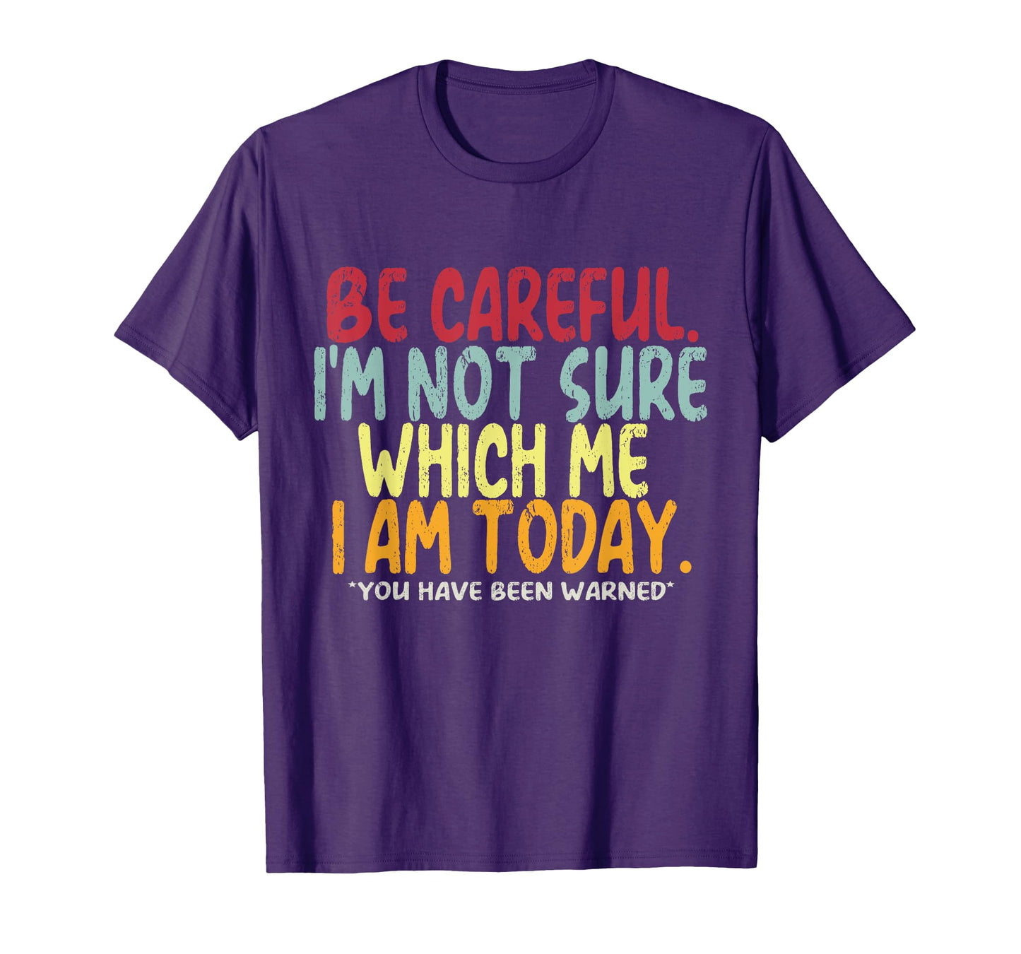 Becareful I'm Not Sure Which Me I Am Today You Have Been T-Shirt