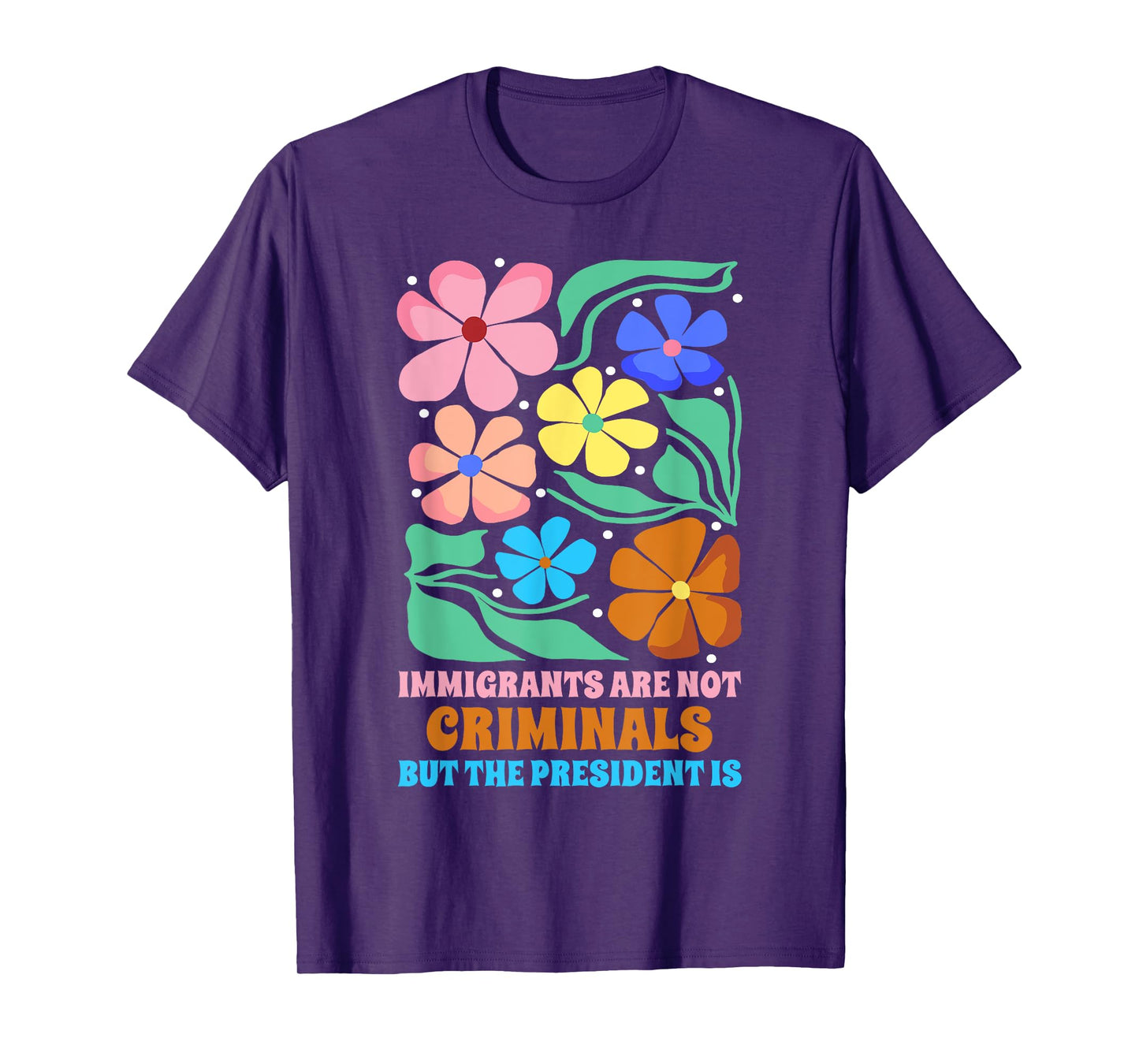 Immigrants Are Not Criminals But The President Is Funny T-Shirt