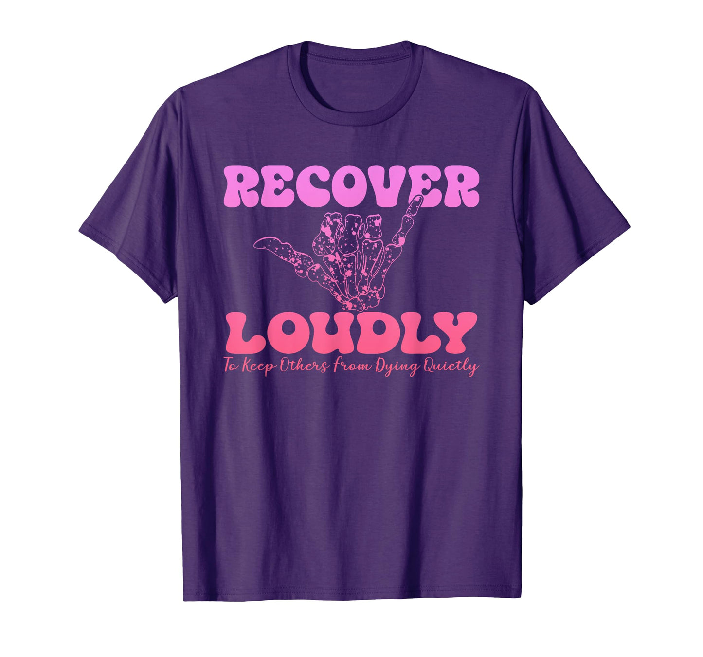 Recover Loudly To Keep Others From Dying Quietty Design T-Shirt