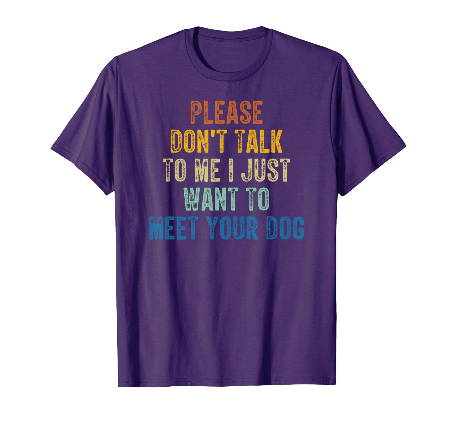 Please Don't Talk To Me I Just Want To Meet Your Dog T-Shirt