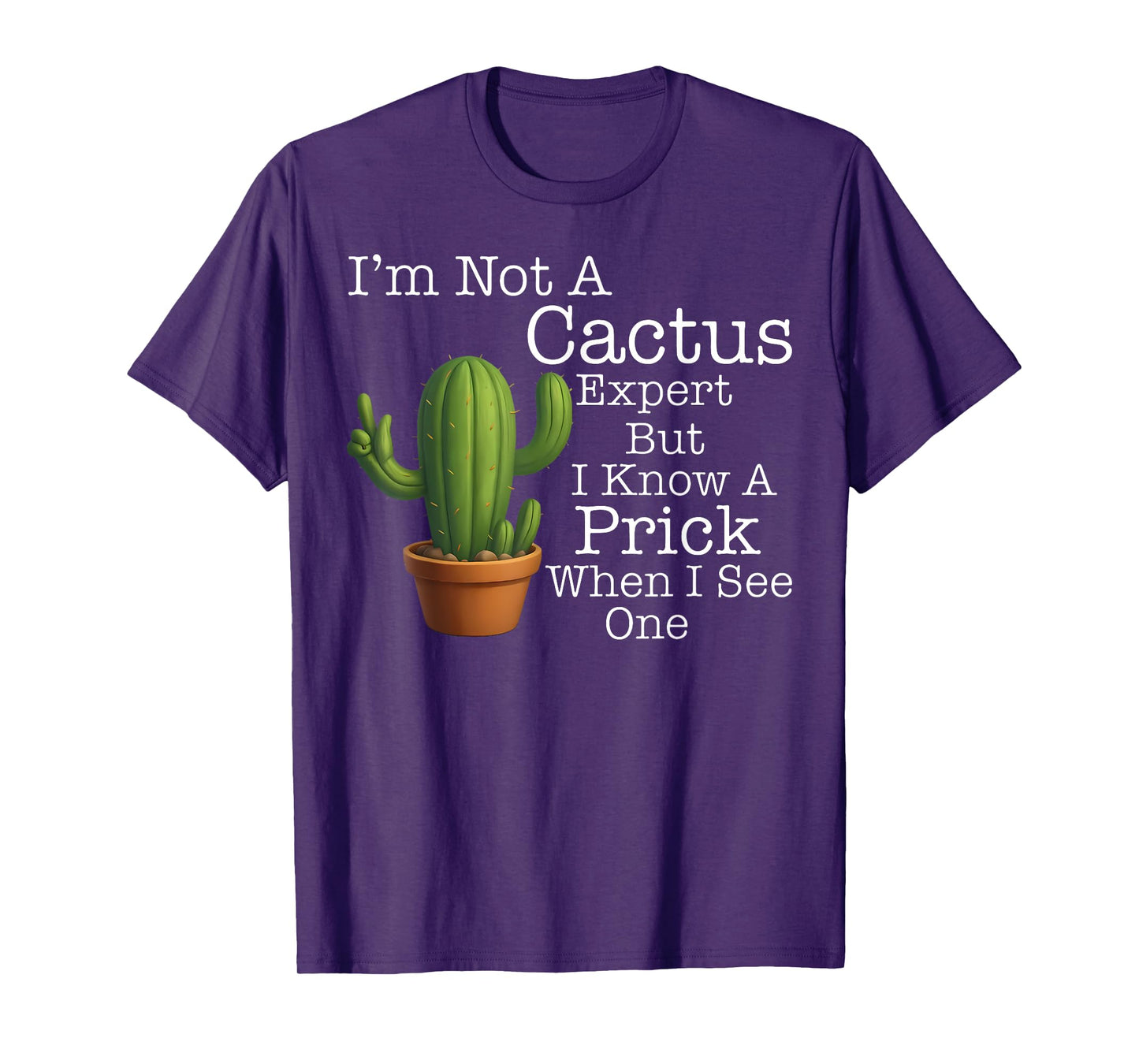 I'm Not A Cactus Expert But I Know A Prick When I See One T-Shirt