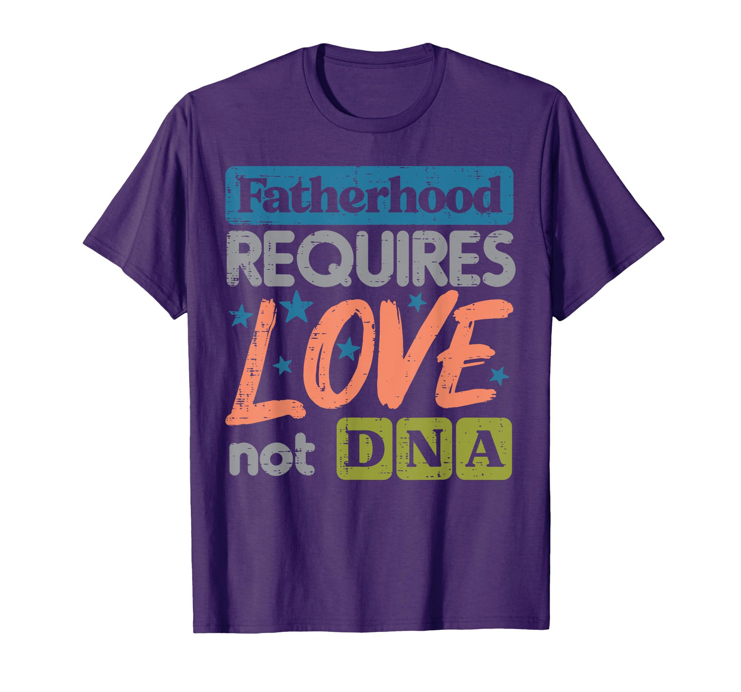 Fatherhood Require Love Not DNA Fathers Day Stepdad Step Dad T-Shirt