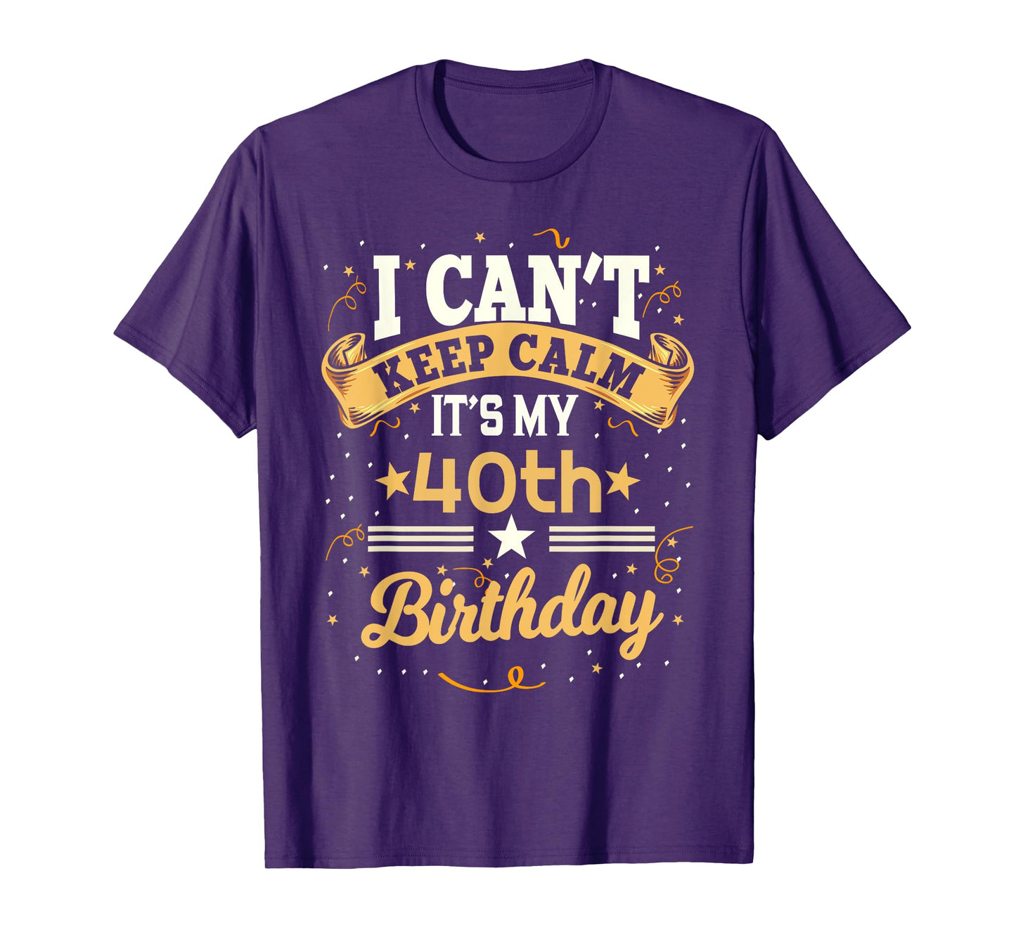 40 Year Old shirt I Can't Keep Calm It's My 40th Birthday T-Shirt