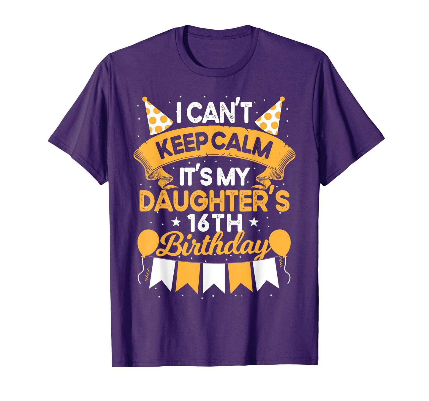 I Can't Keep Calm It's My Daughter 16th Birthday Gift bday T-Shirt