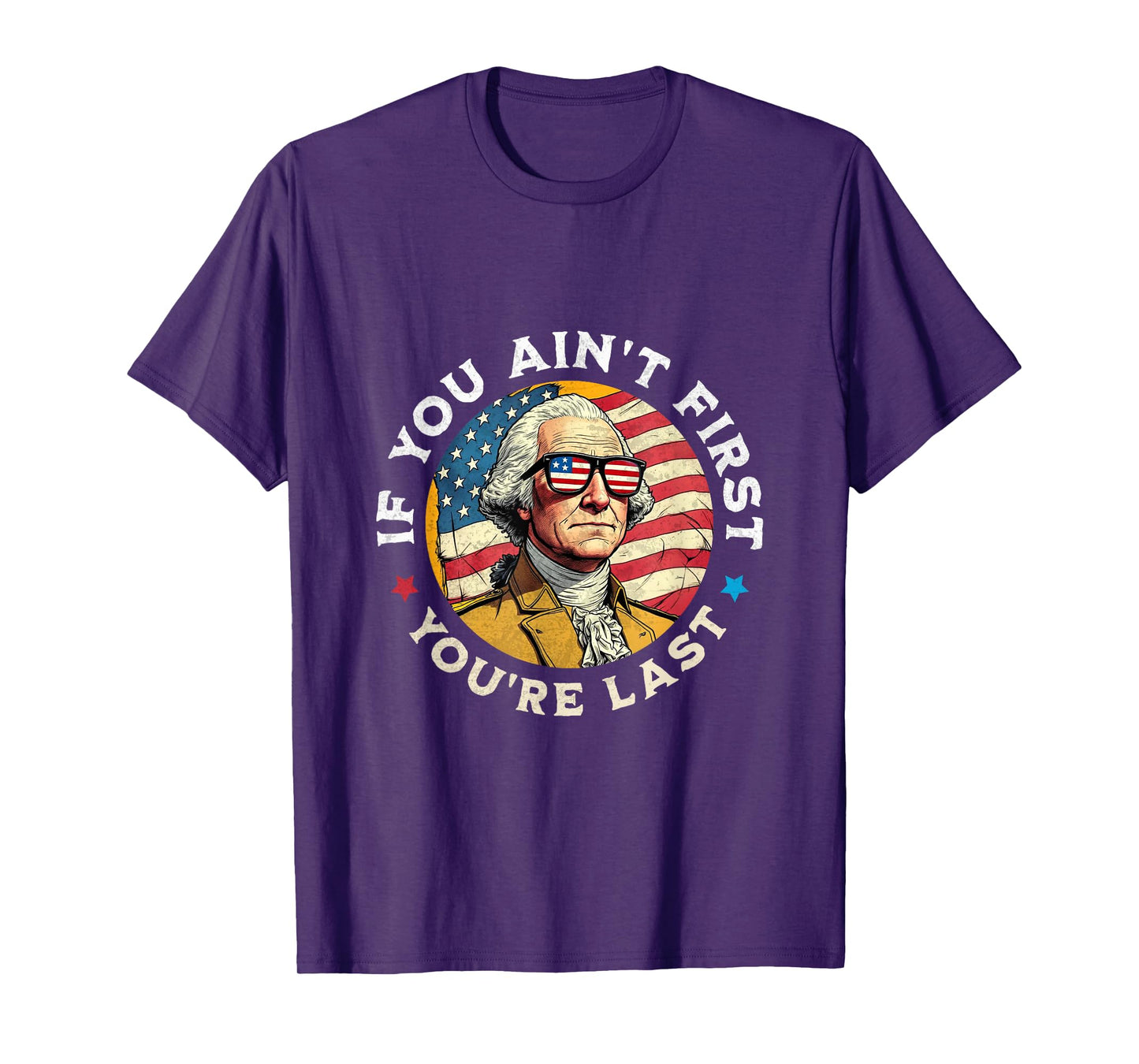 If You Ain't First You're Last George Washington 4th of July T-Shirt
