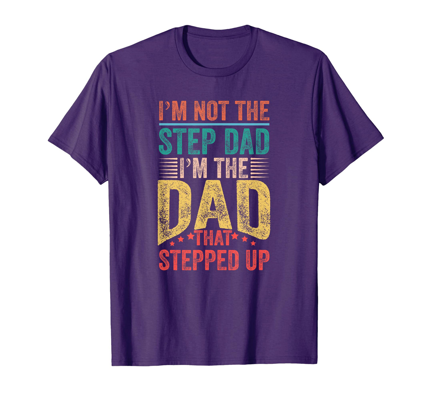 I'm Not The Step Dad I'm The Dad That Stepped Up T-Shirt