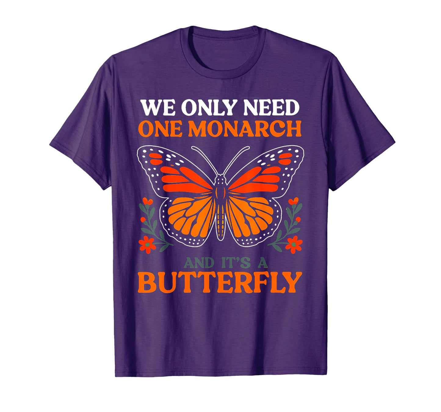 We Only Need One Monarch And It's A Butterfly T-Shirt