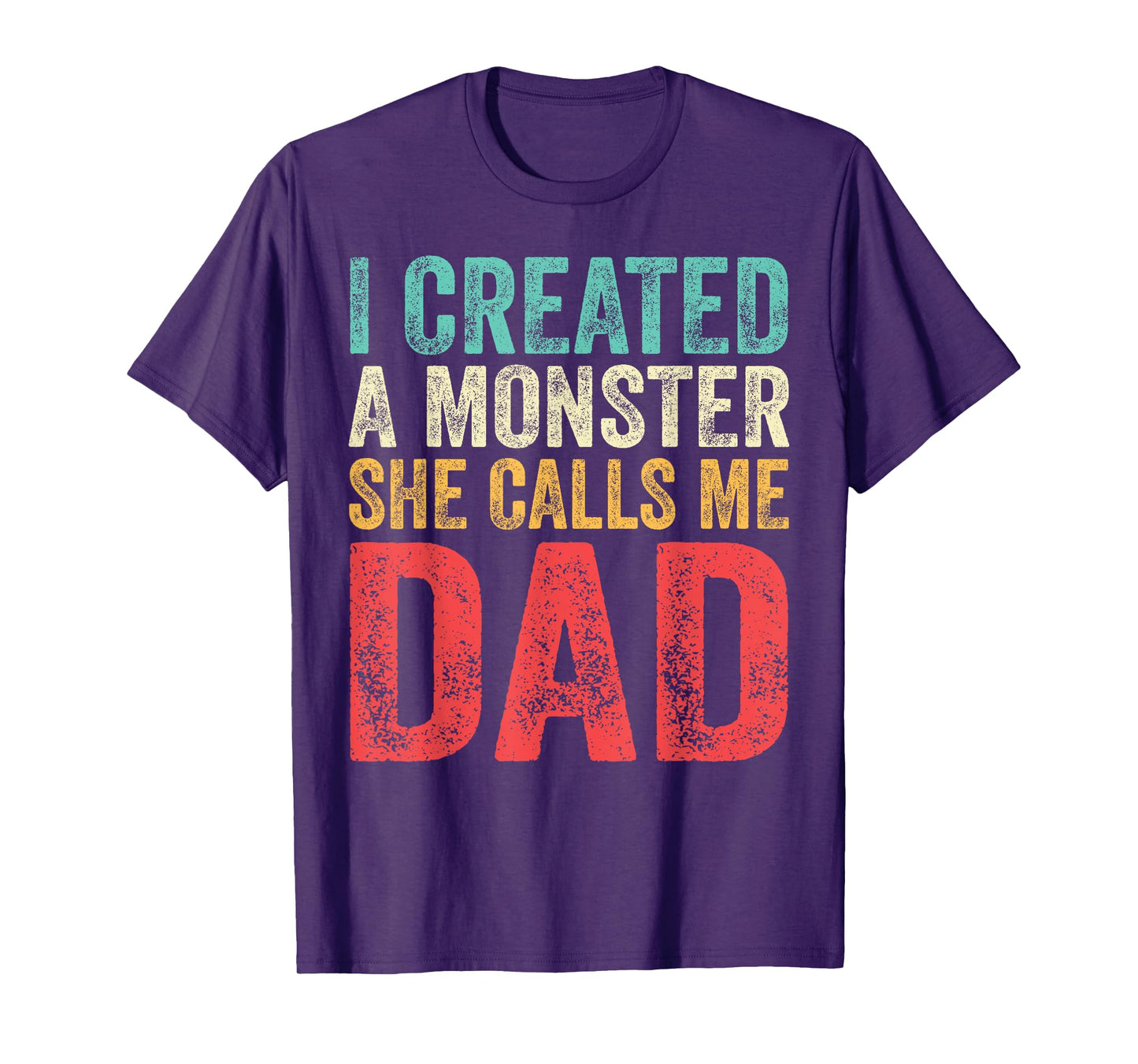 I Created A Monster She Calls Me Dad Funny Fathers Day Papa T-Shirt
