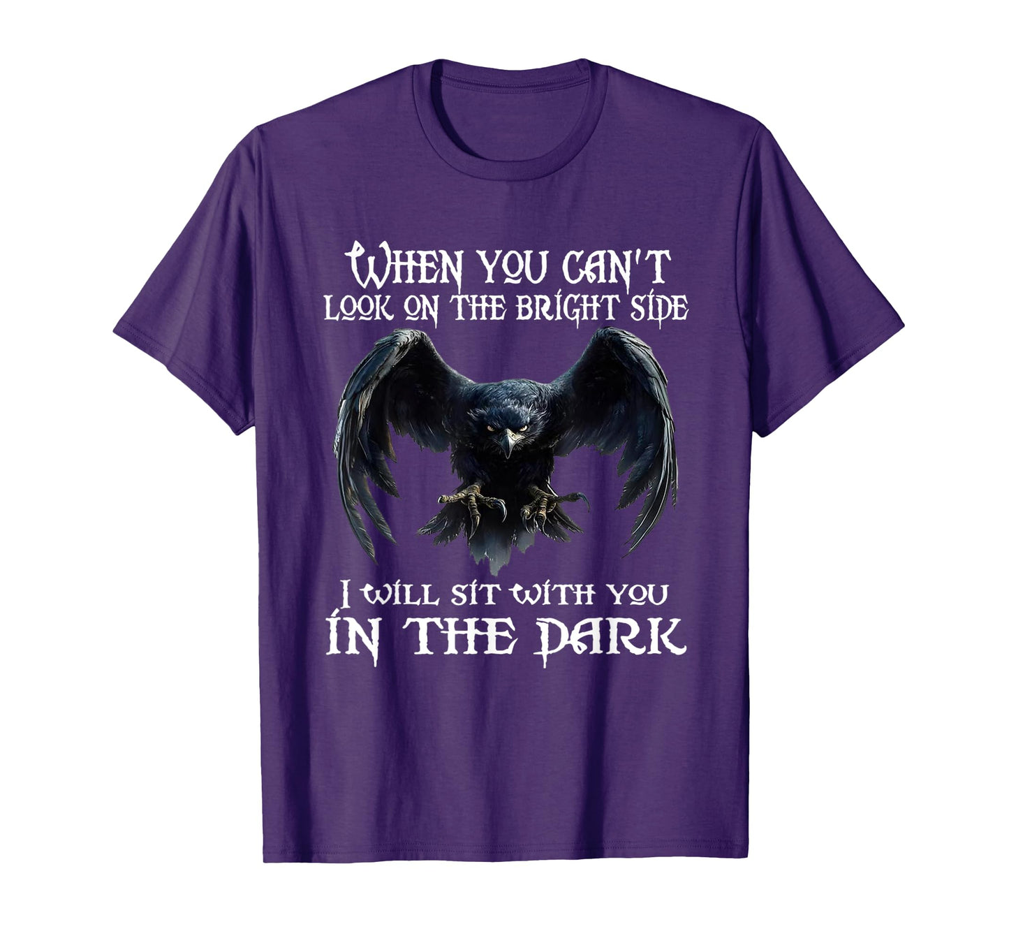 When you can't look on the bright side I will sit with you T-Shirt