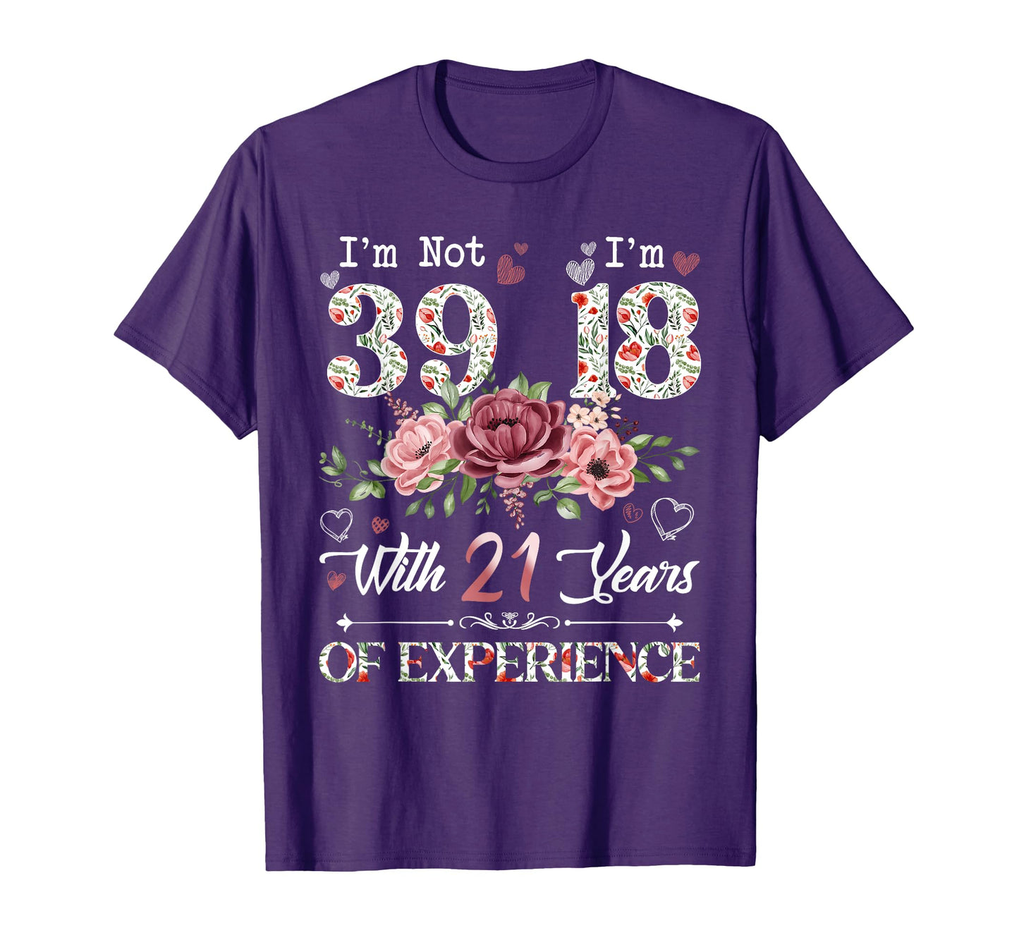 I'm Not 39 I'm 18 With 21 Years of Experience 39th Birthday T-Shirt