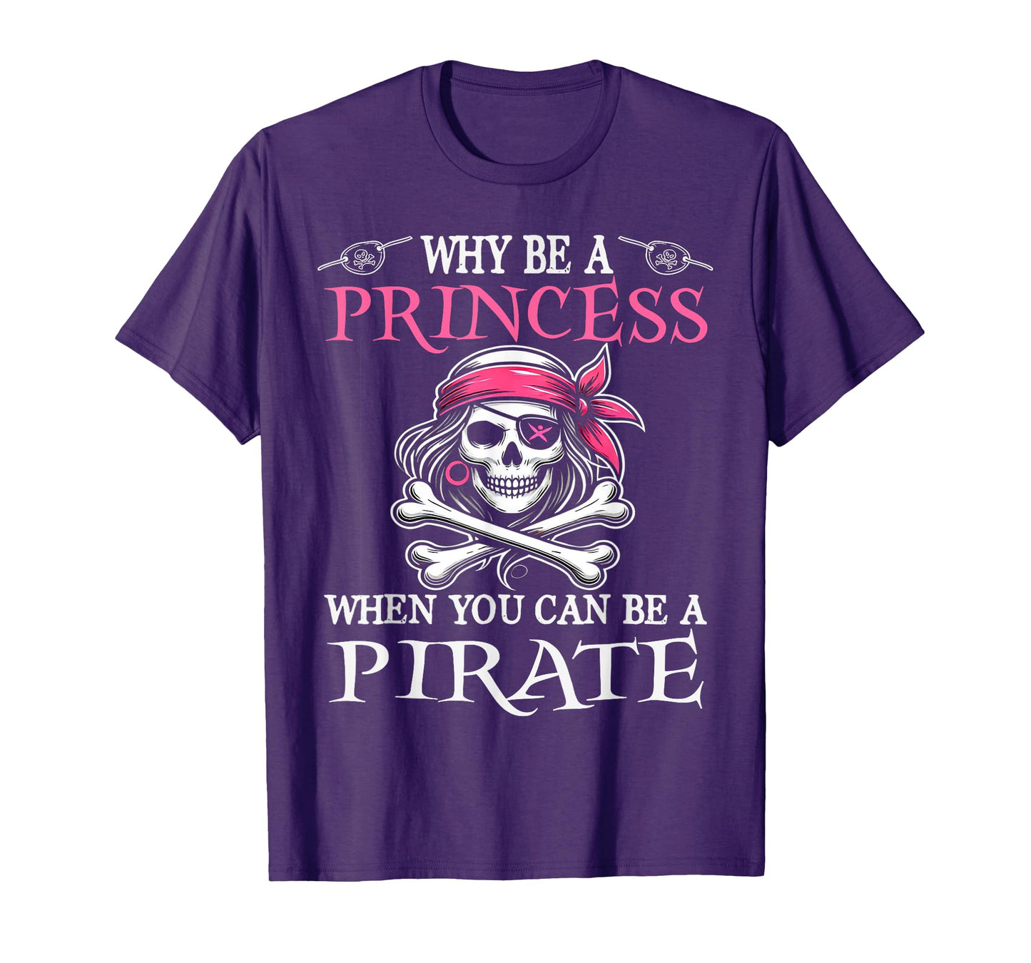 Why Be A Princess When You Can Be A Pirate Girl Costume T-Shirt