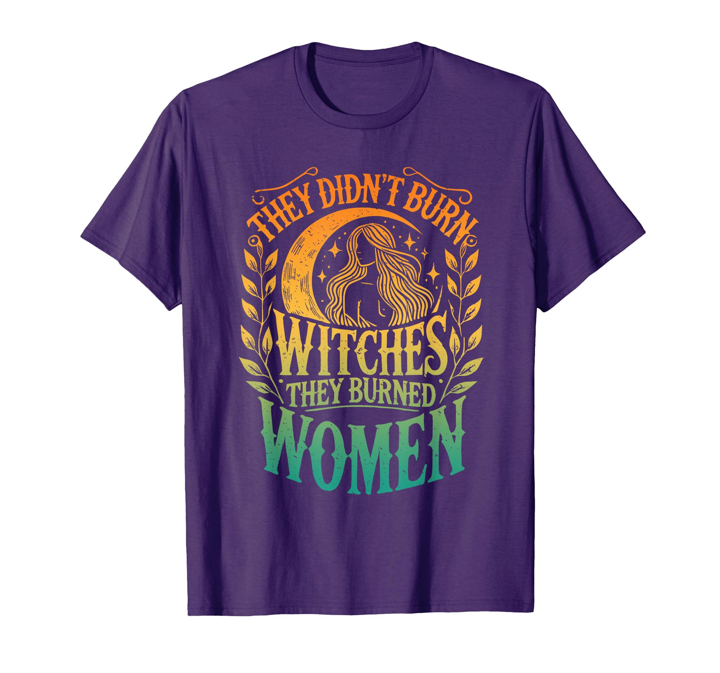 They Didn't Burn Witches They Burned Women Feminist Witch T-Shirt