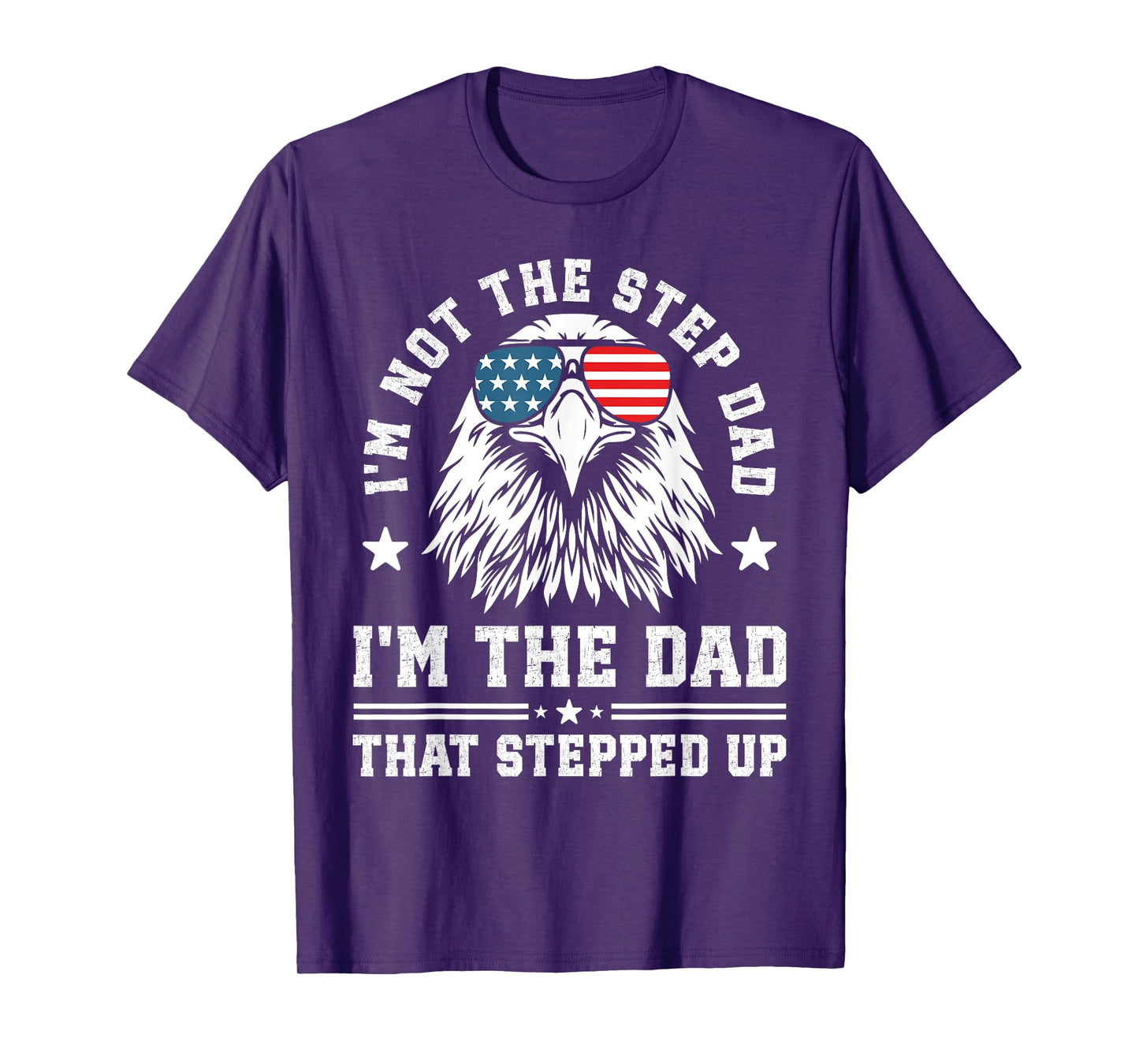 I'm Not The Step Dad I'm The Dad That Stepped Up T-Shirt