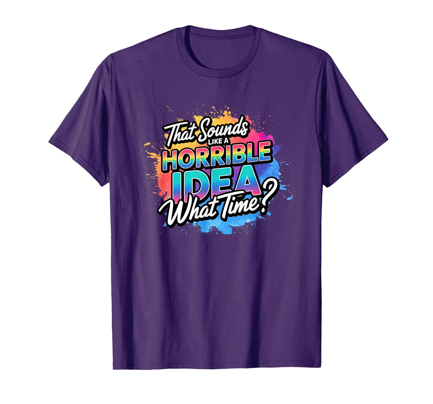 That's a Horrible Idea What Time Funny Sarcastic T-Shirt