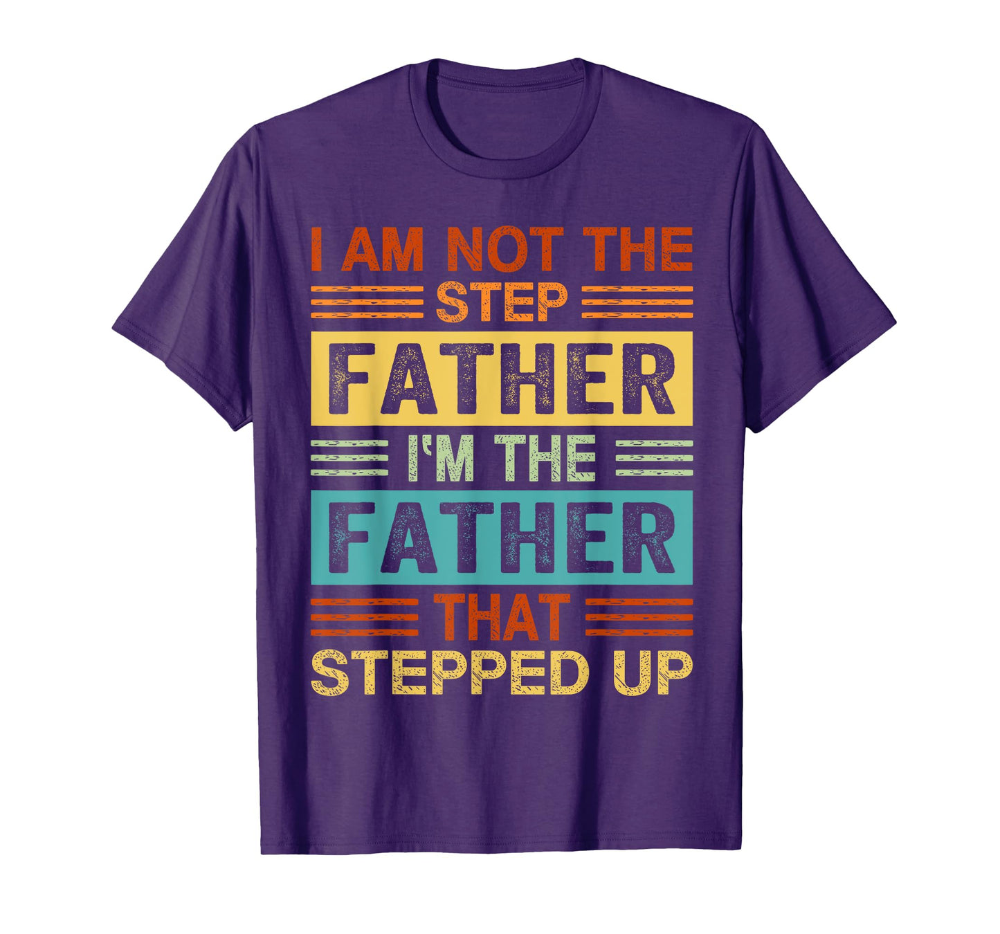 I'm Not The Step Father I'm The Father That Stepped Up Daddy T-Shirt