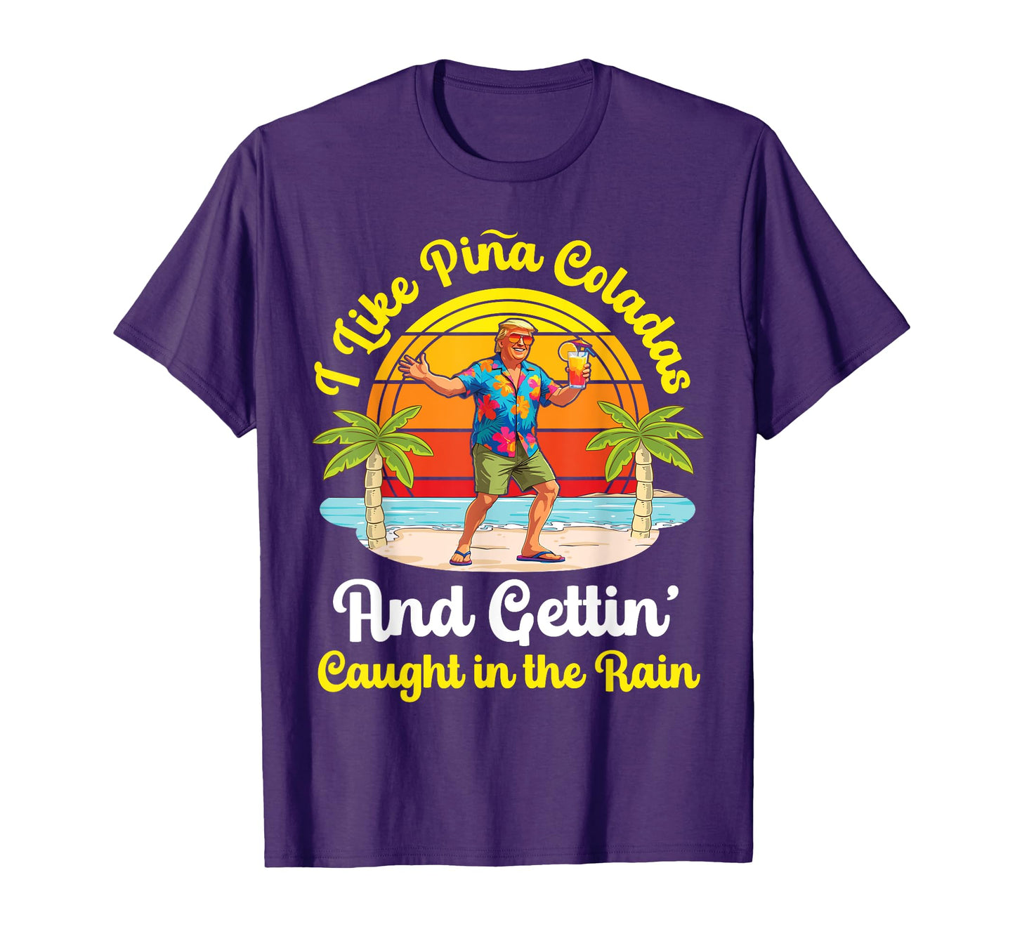 Trump On Beach I Like Pina Coladas Gettin Caught In The Rain T-Shirt