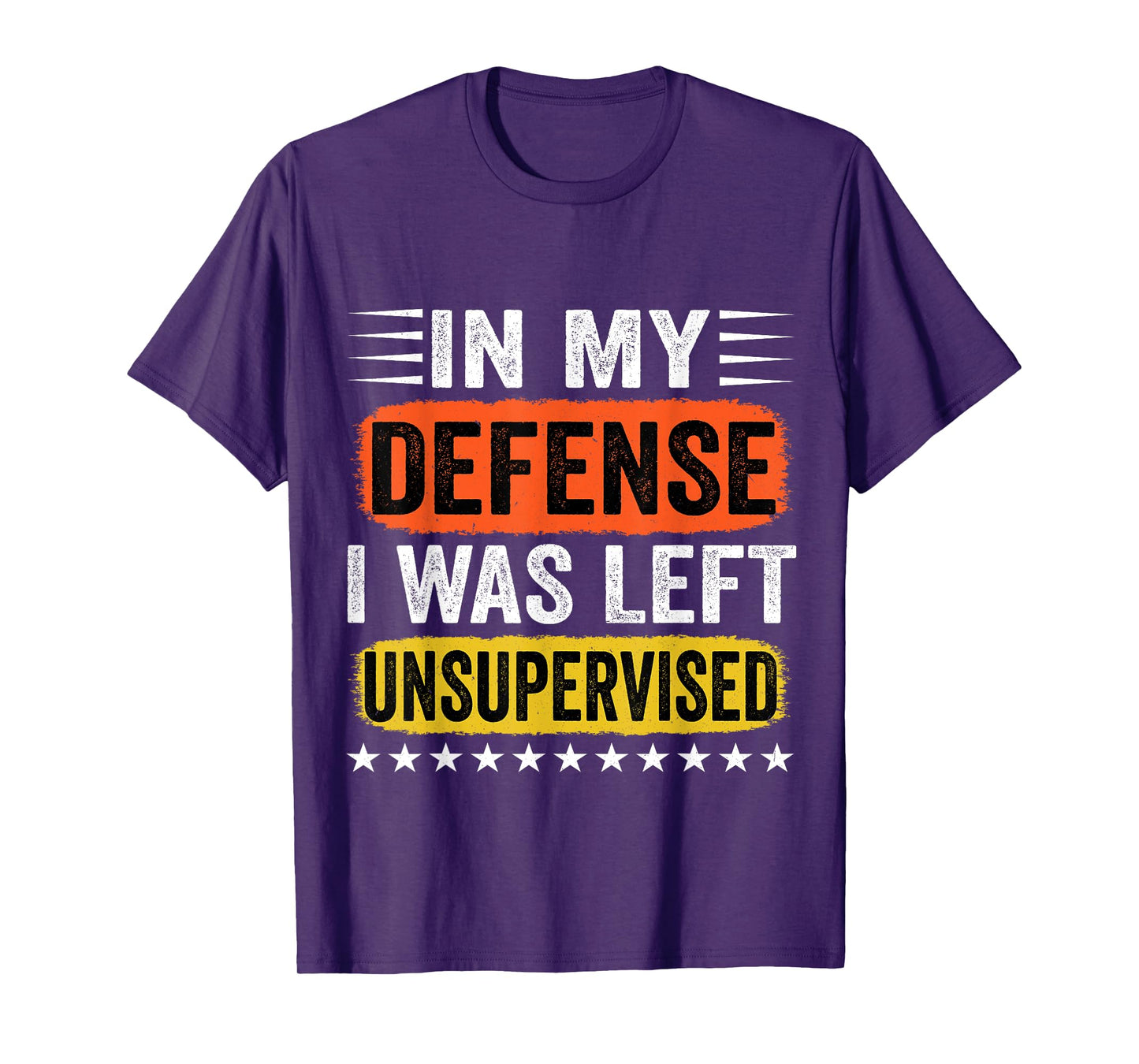 In My Defense I Was Left Unsupervised For Men Women T-Shirt