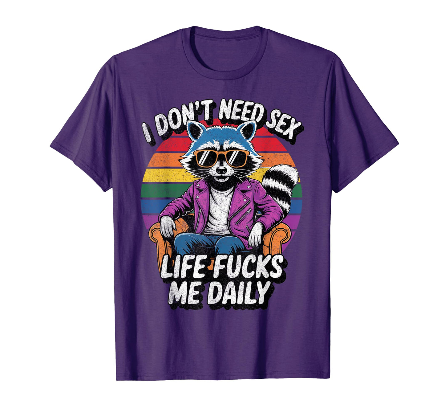 I Don't Need Sex Life Fucks Me Daily Raccoon Sarcastic Funny T-Shirt