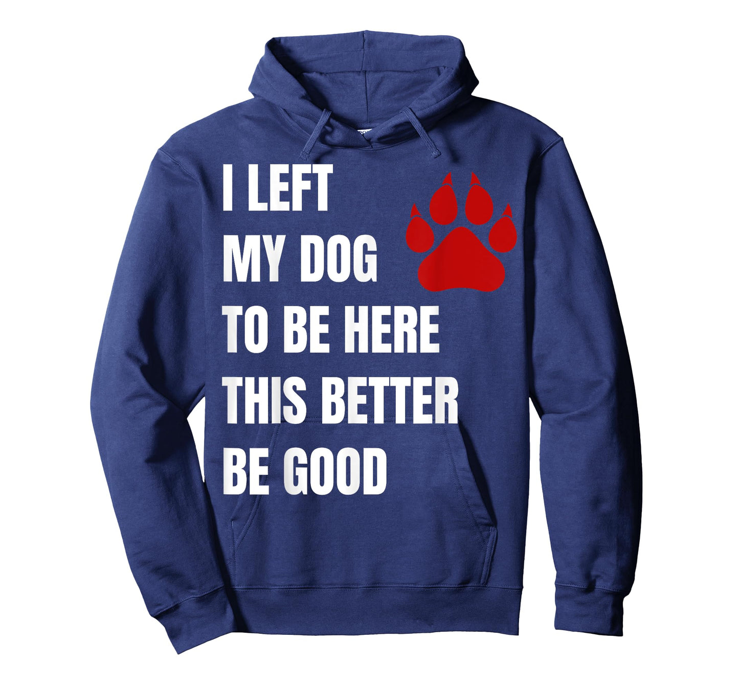 I Left My Dog to Be Here This Better Be Good Men Women T-Shirt