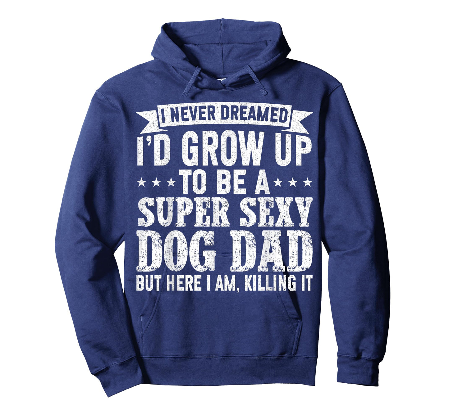 I Never Dreamed I'd be a Super Sexy Dog Dad Fathers Day T-Shirt for Men Women
