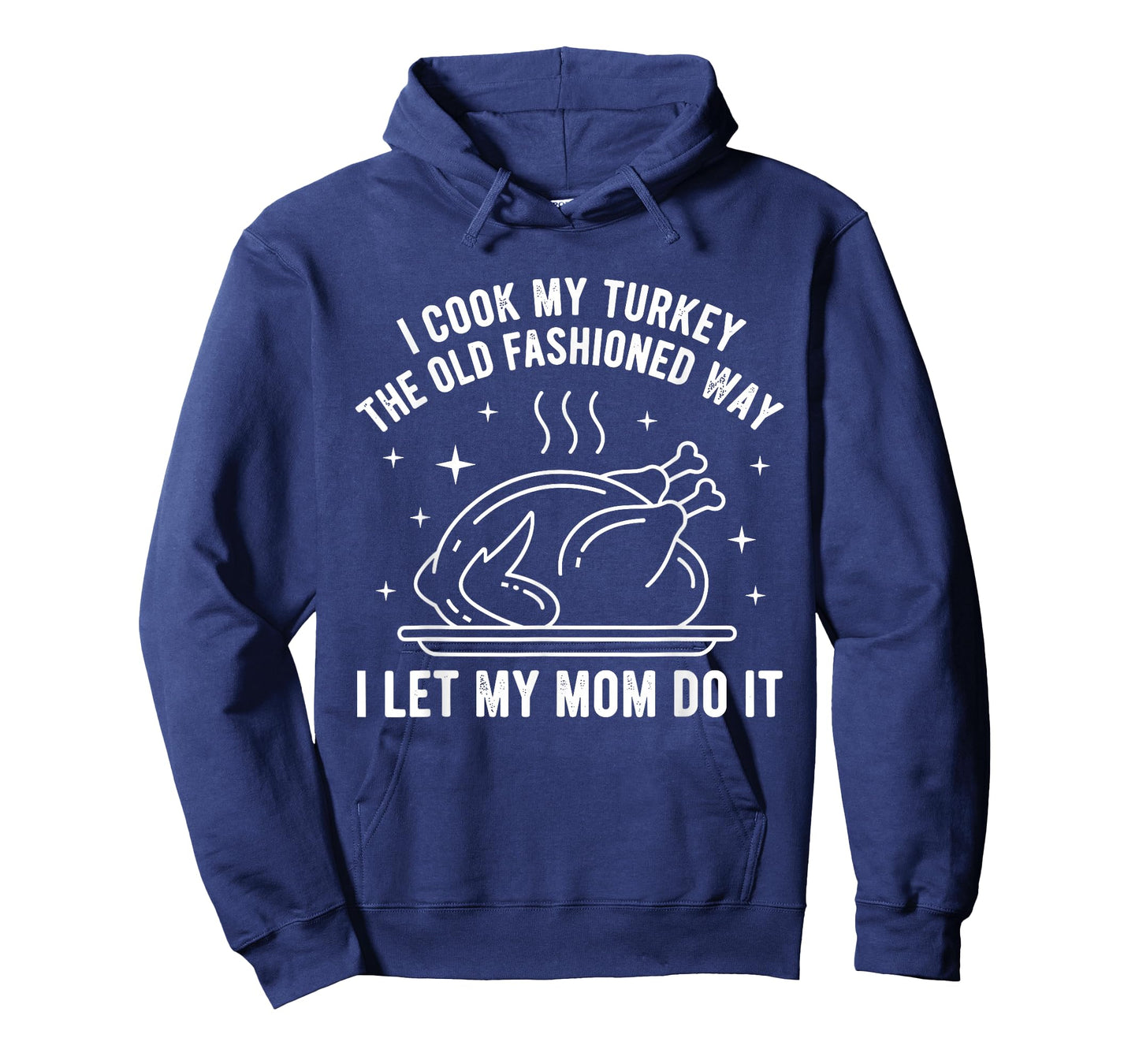 I Cook My Turkey The Old Fashioned Way I Let My Mom Do It T-Shirt