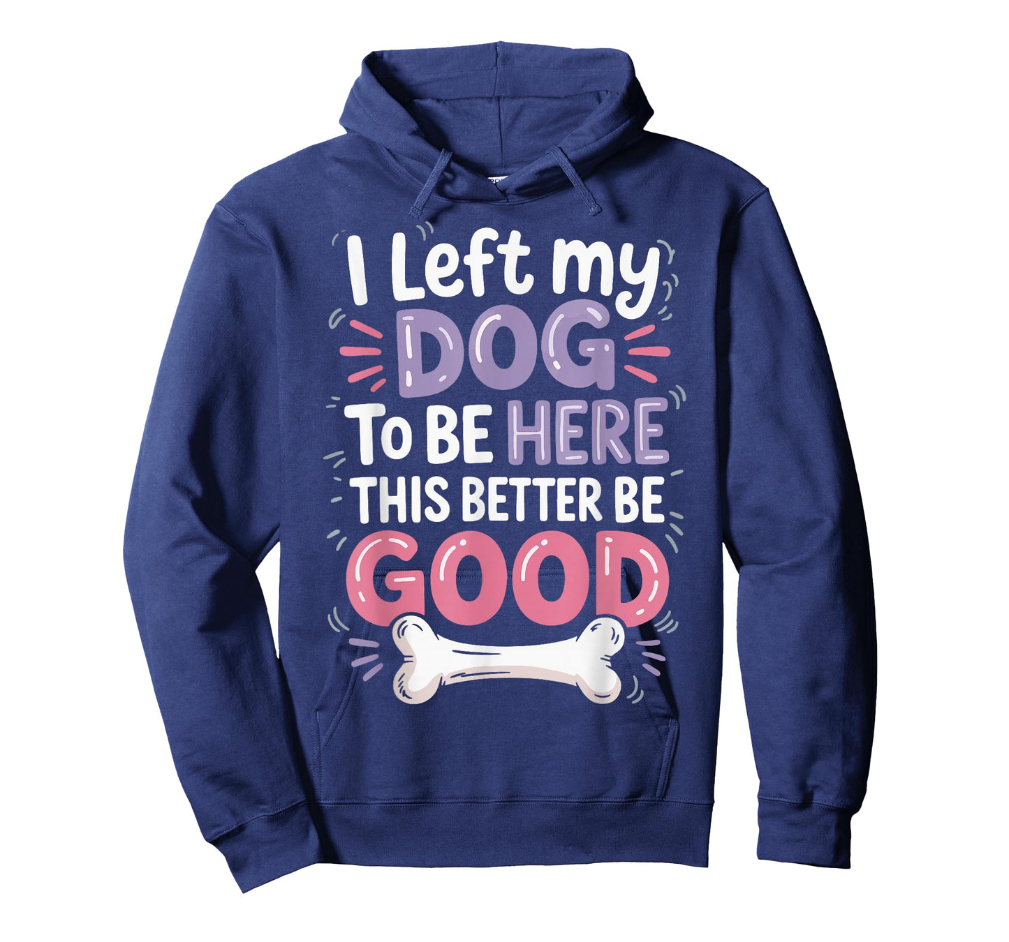 I Left My Dog To Be Here This Better Be Good T-Shirt