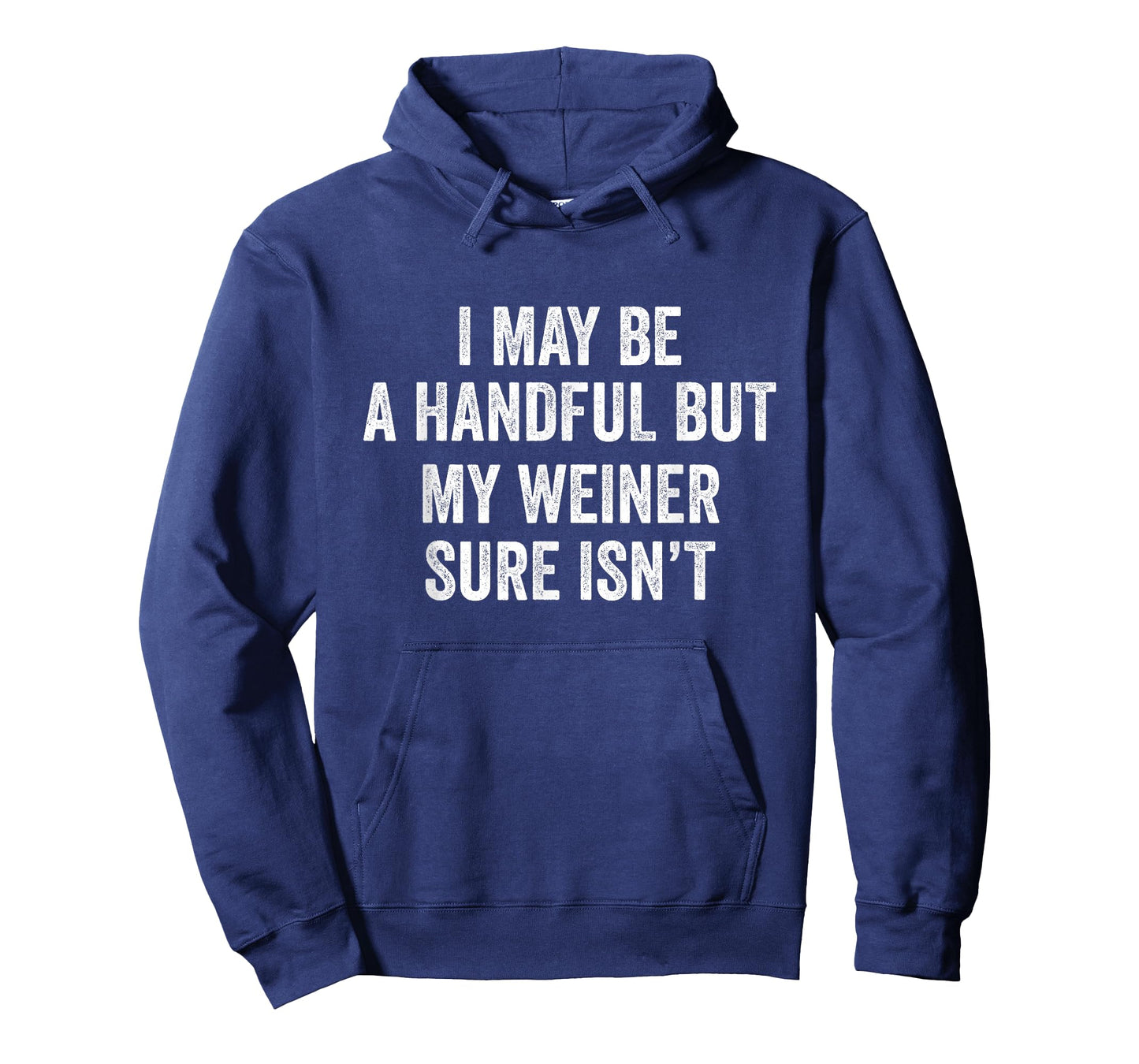 I May Be A Handful But My Weiner Sure Isn't T-Shirt