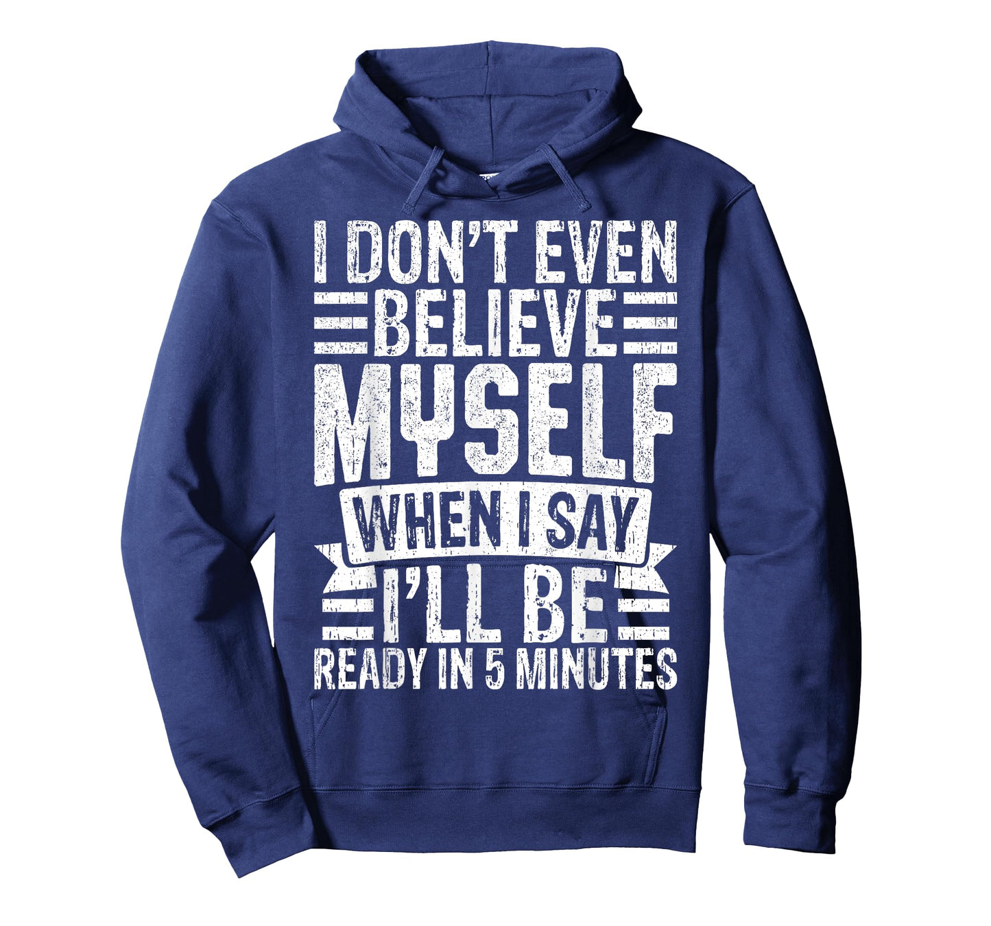 I Don’t Believe Myself When I Say I’ll Be Ready in 5 Minutes T-Shirt