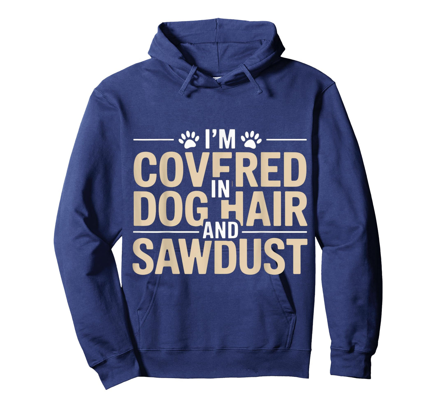 I'm Covered in Dog Hair and Sawdust T-Shirt