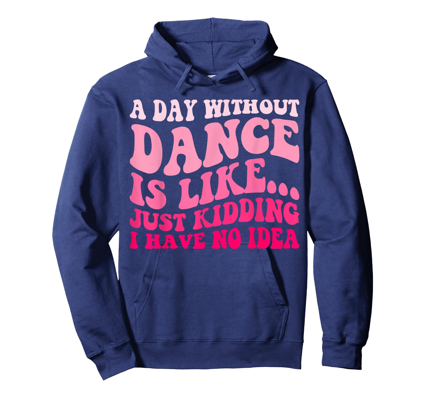 A Day Without Dance Is Like Just Kidding I Have No Idea T-Shirt