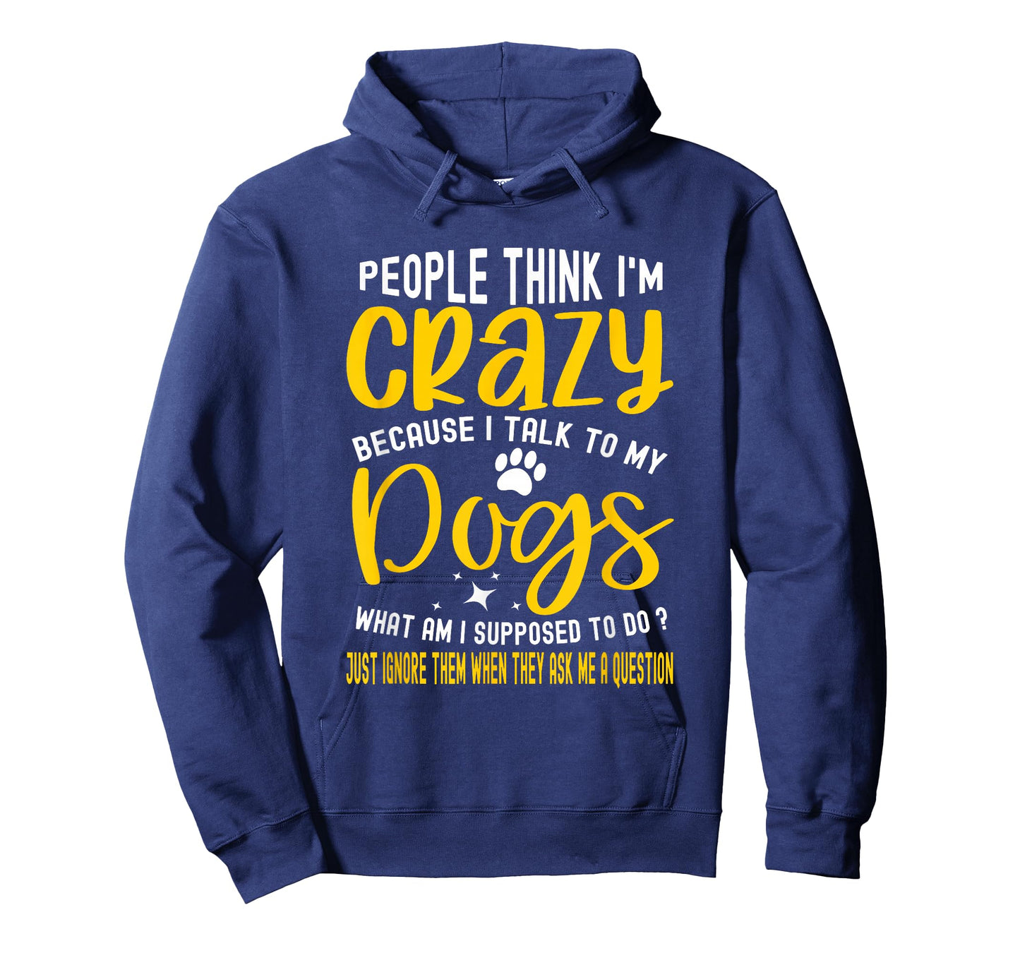 People Think I'm Crazy? I Talk to My Dogs, What Am I Suppose T-Shirt