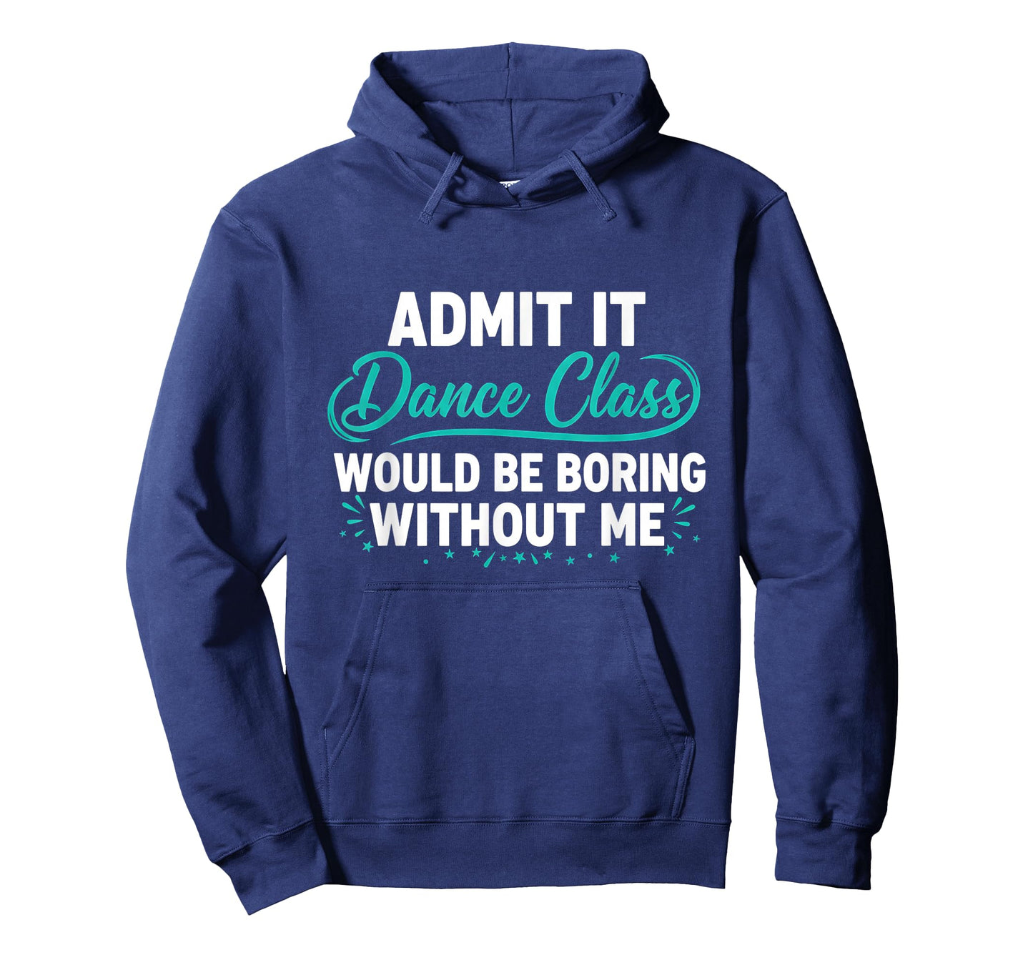 Admit It Dance Class Would Be Boring Without Me Dancer Quote T-Shirt