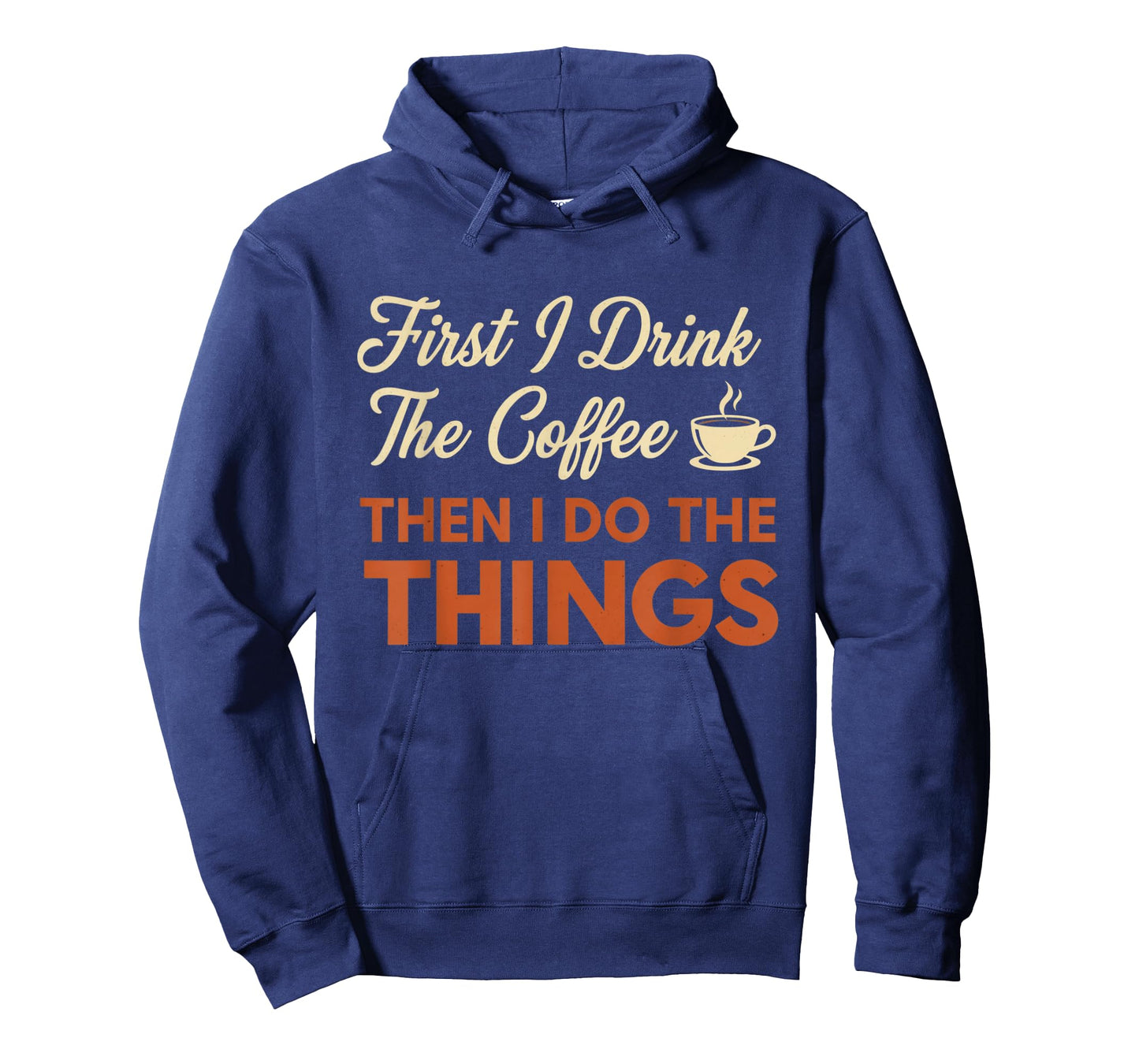 First I Drink The Coffee, Then I Do The Things Funny T-Shirt