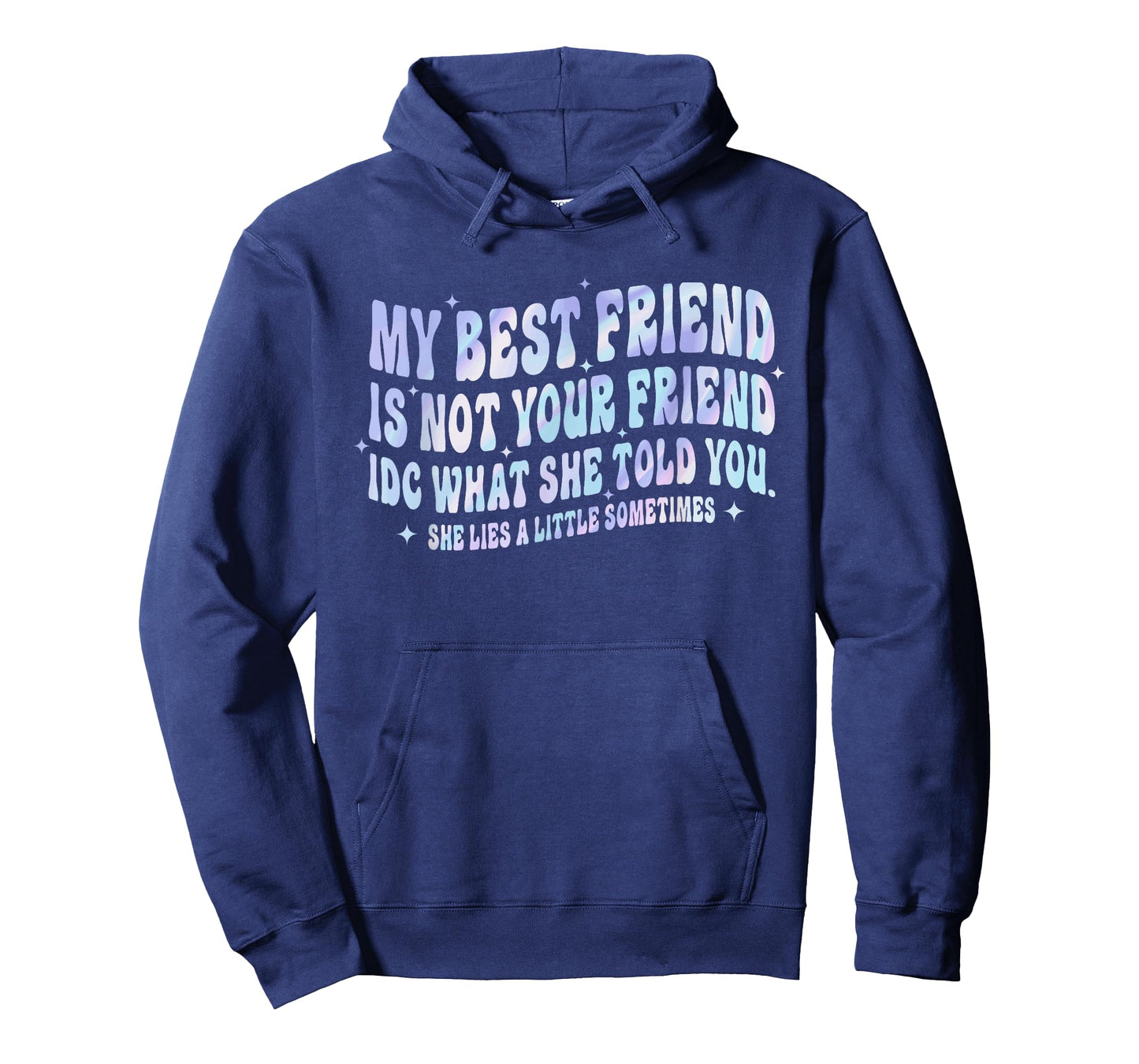 My Best Friend Is Not Your Friend IDC What She Told She Lies T-Shirt