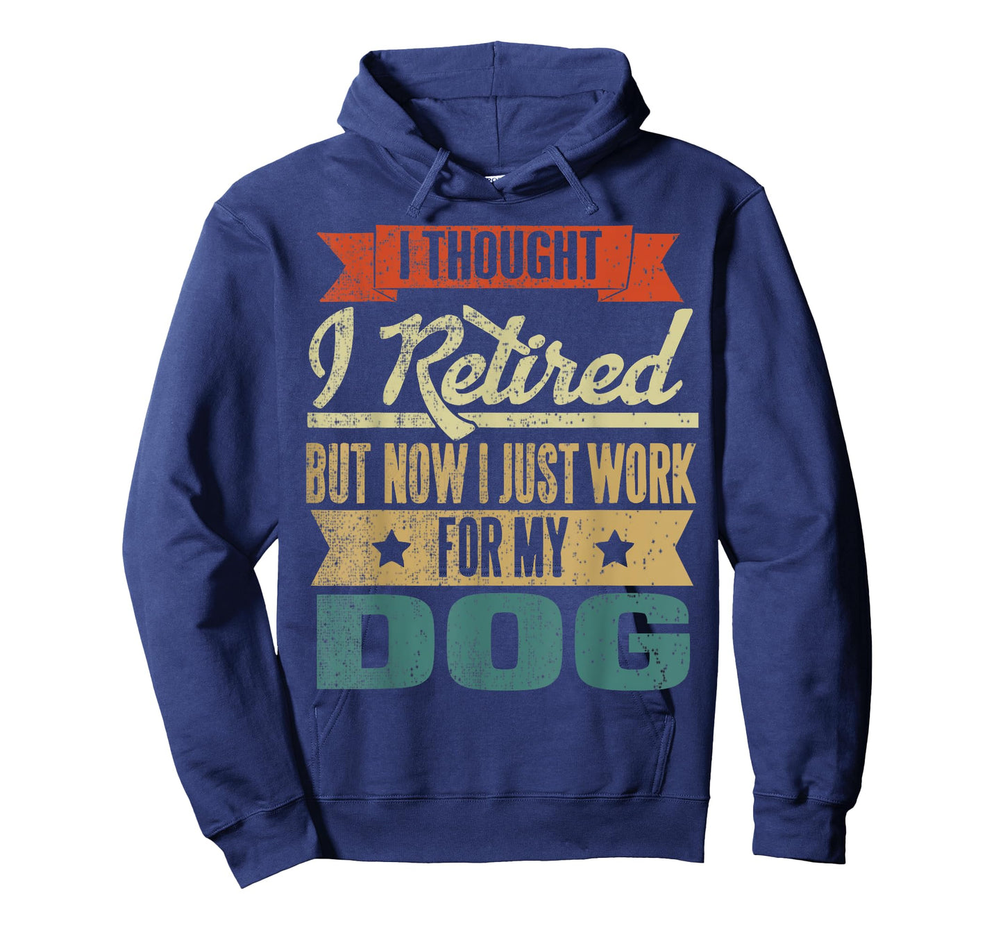 I Thought I Retired But Now I Just Work For My Dog Funny Men Women T-Shirt