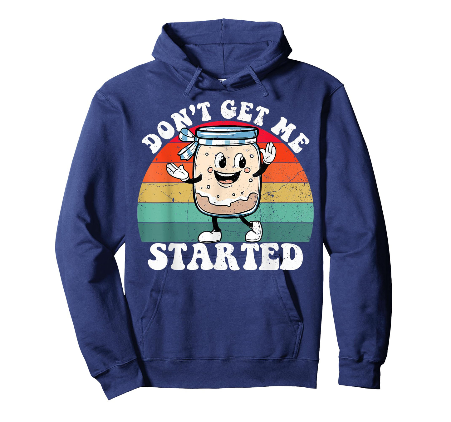 Don't Get Me Started Sourdough Starter Funny Bread Baking T-Shirt