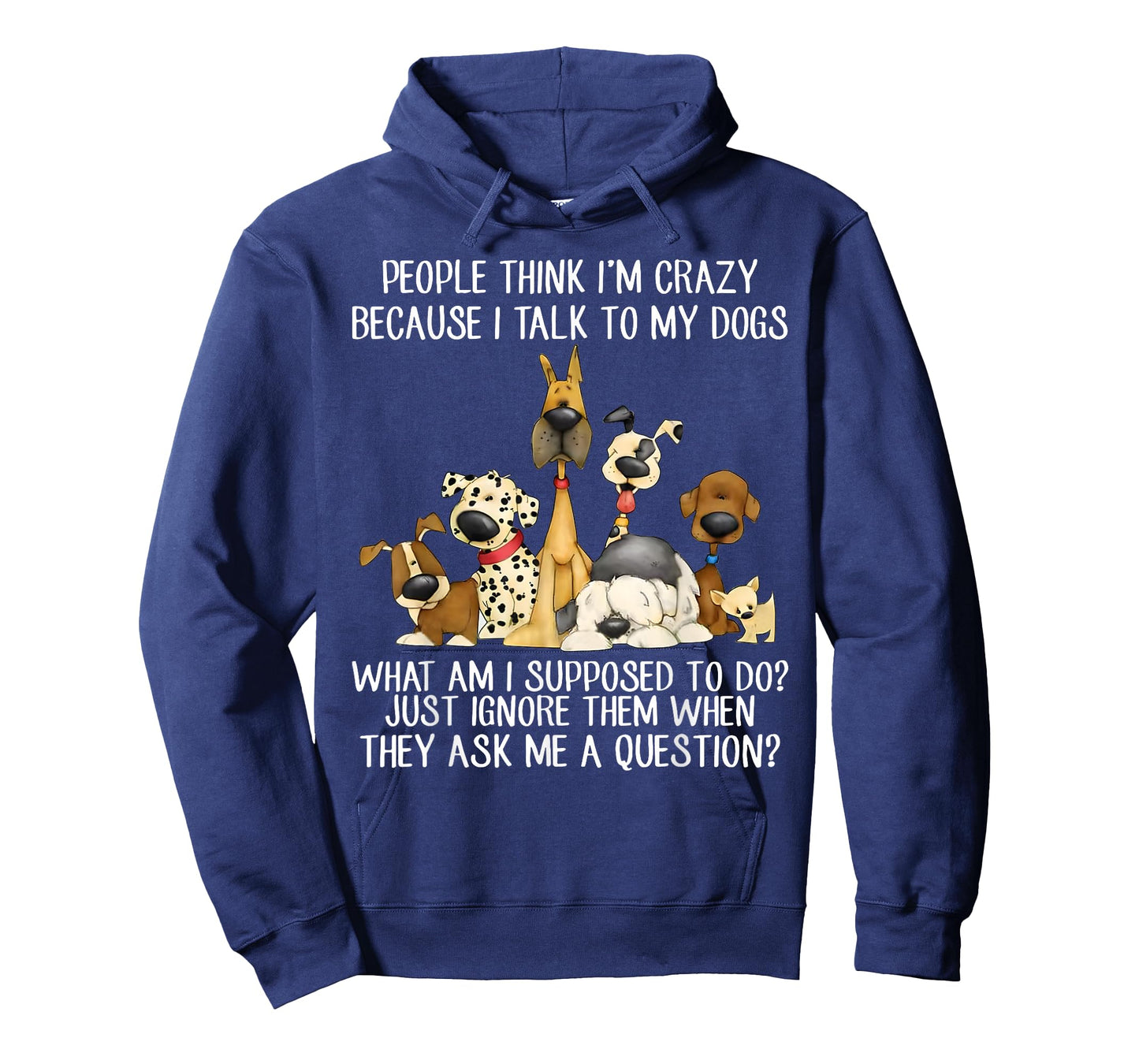 People Think I'm Crazy Because I Talk To My Dogs T-Shirt