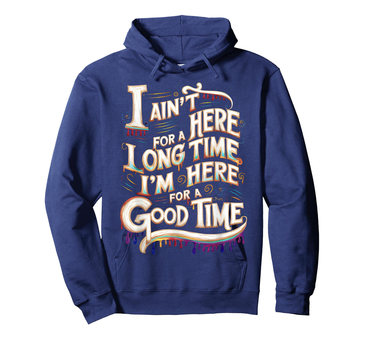I Ain't Here For A Long Time I'm Here For A Good Time T-Shirt