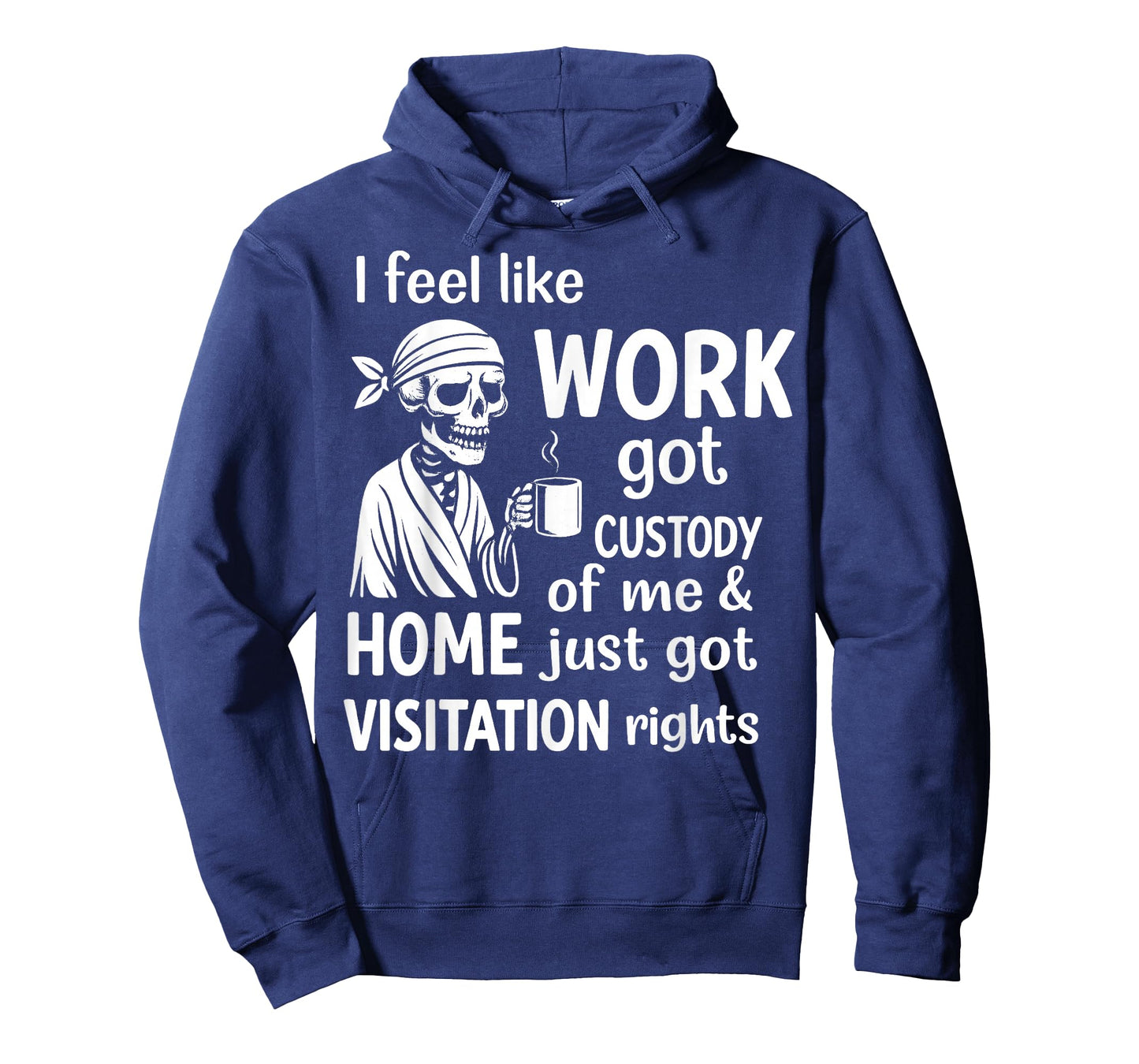 I Feel Like Work Got Custody of Me and Home Just Got T-Shirt