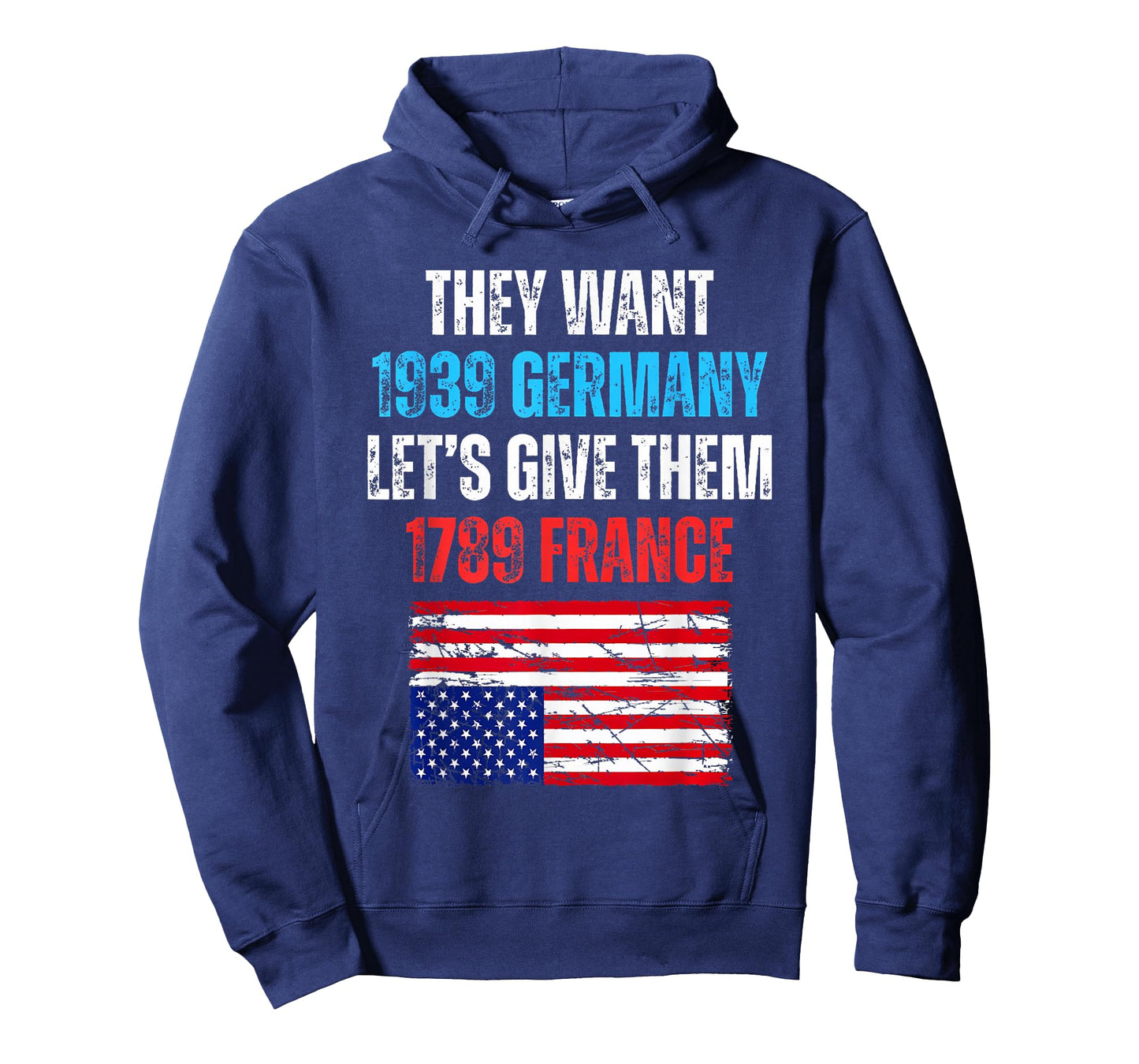 They Want 1939 Germany Let's Give Them 1789 France US Flag T-Shirt