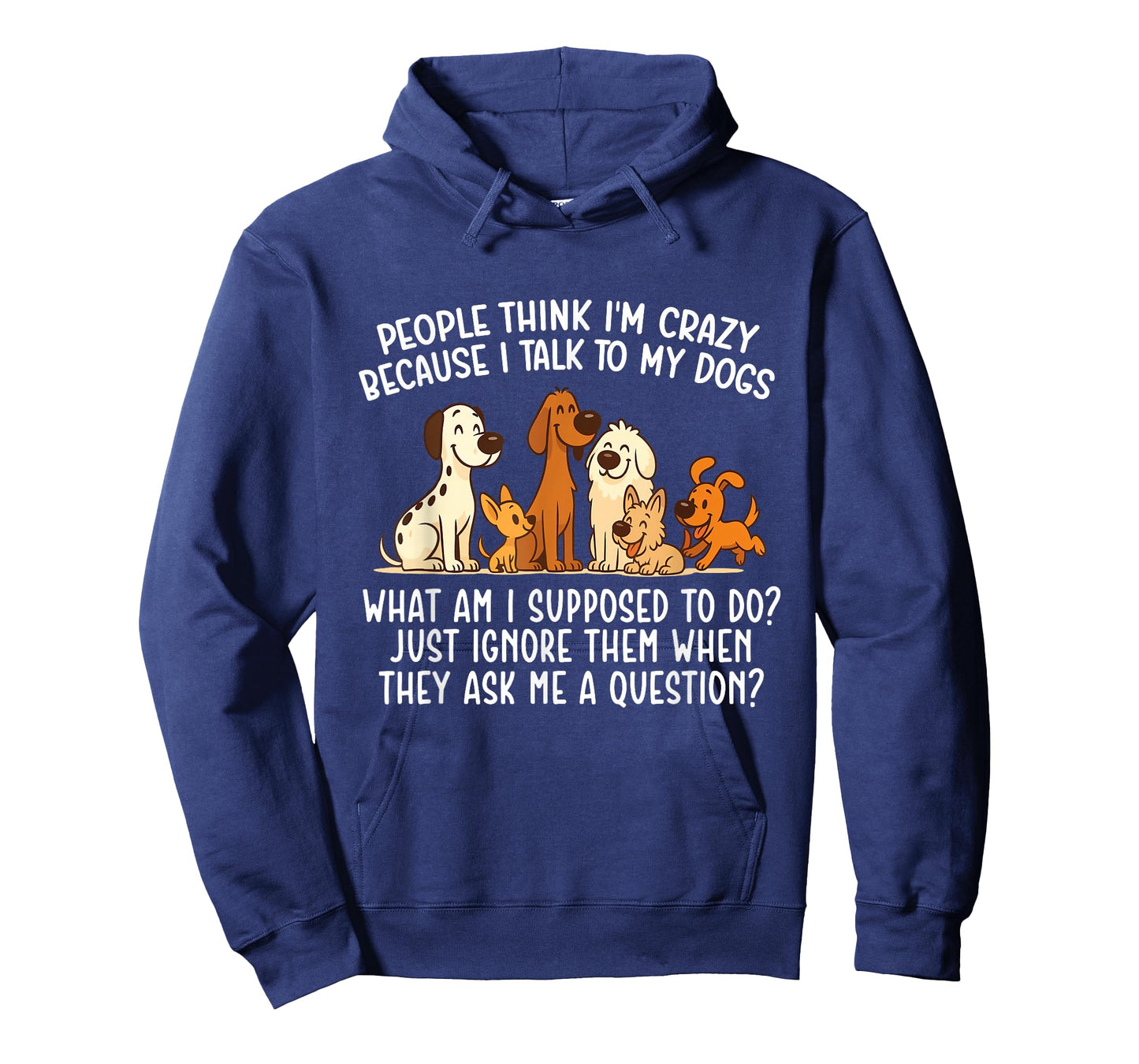 People Think I'm Crazy Because I Talk To My Dogs - Dog Lover T-Shirt