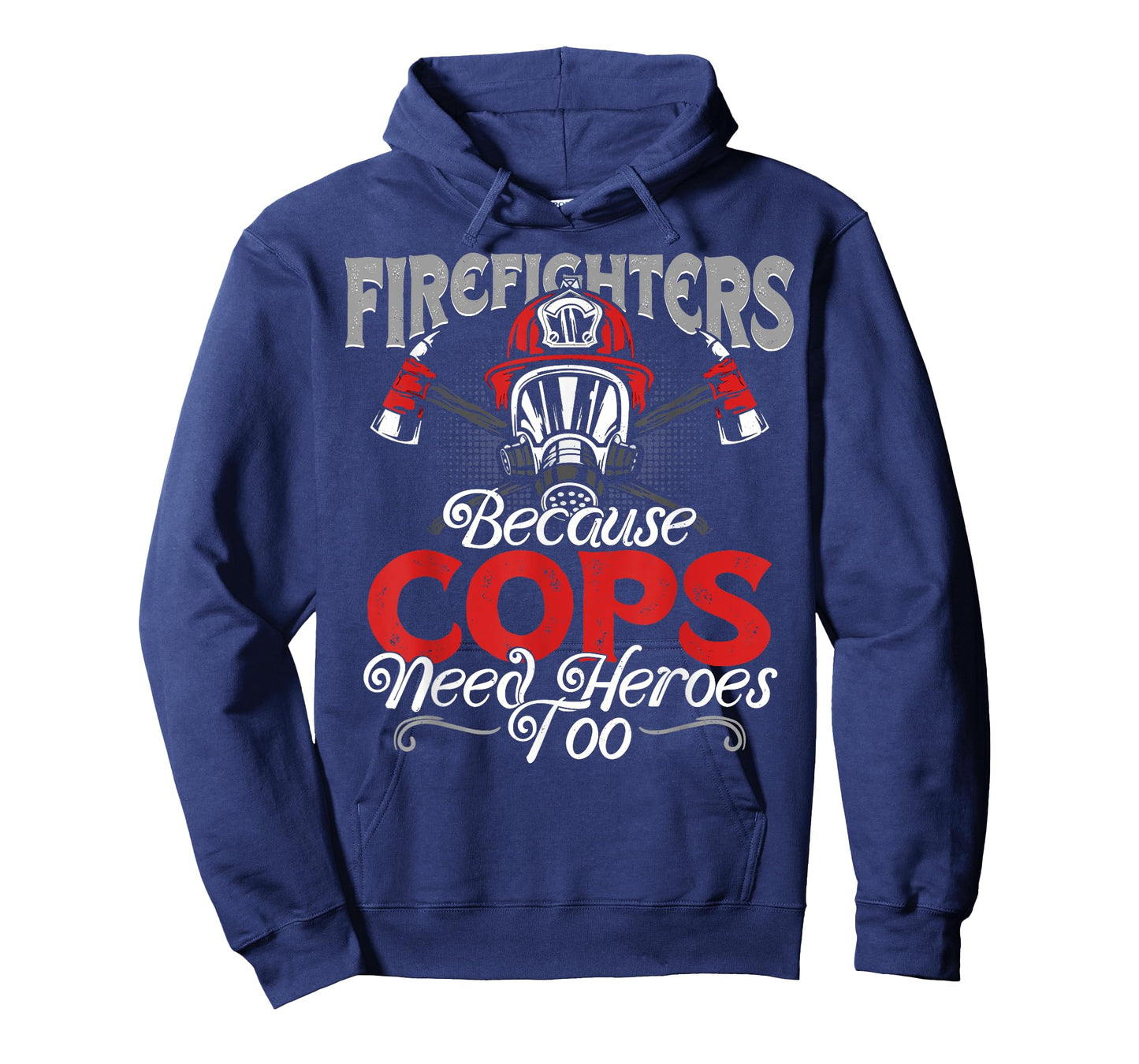 Firefighters Because Cops Need Heroes Too T-shirt Gift T-Shirt